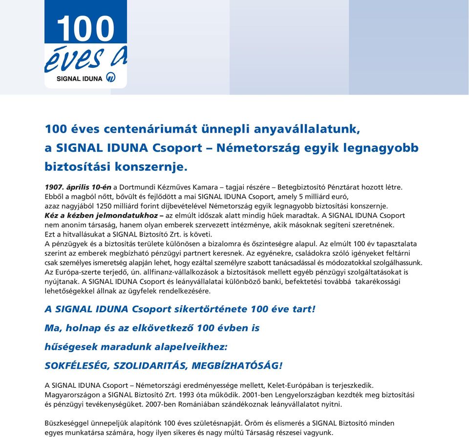 Ebbôl a magból nôtt, bôvült és fejlôdött a mai SIGNAL IDUNA Csoport, amely 5 milliárd euró, azaz nagyjából 1250 milliárd forint díjbevételével Németország egyik legnagyobb biztosítási konszernje.