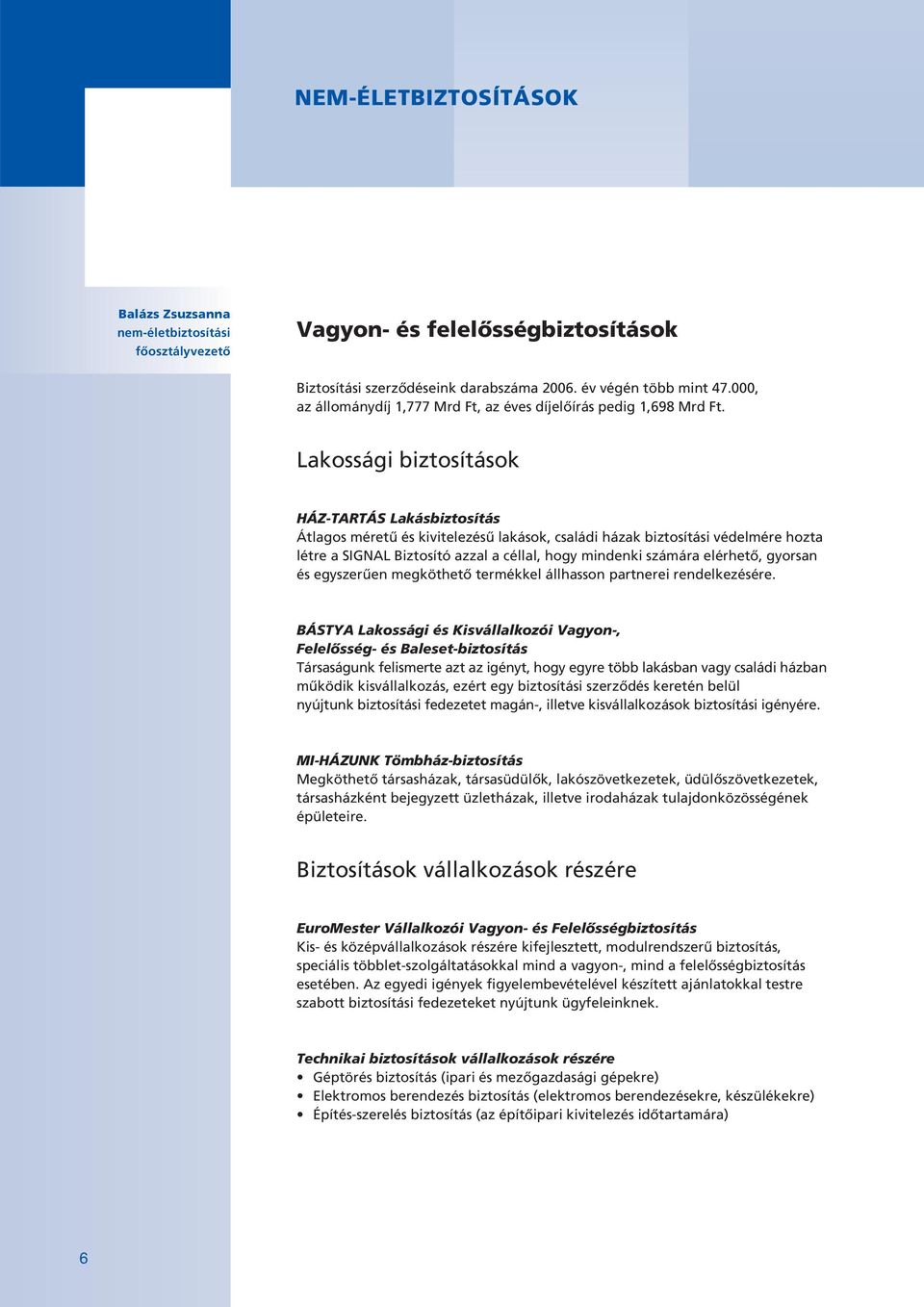 Lakossági biztosítások HÁZ-TARTÁS Lakásbiztosítás Átlagos méretû és kivitelezésû lakások, családi házak biztosítási védelmére hozta létre a SIGNAL Biztosító azzal a céllal, hogy mindenki számára