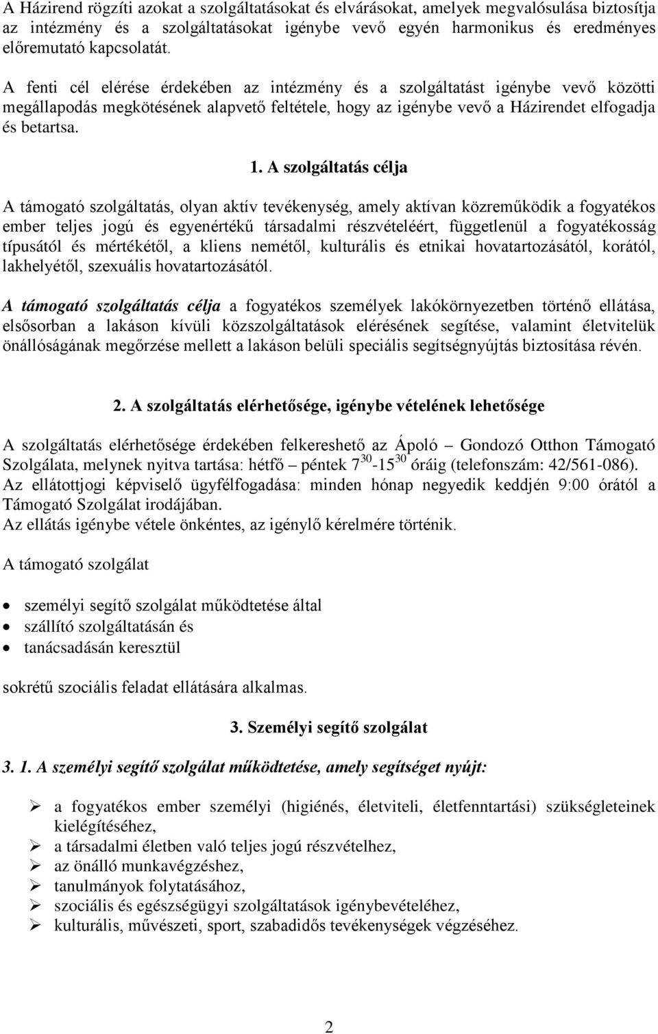 A szolgáltatás célja A támogató szolgáltatás, olyan aktív tevékenység, amely aktívan közreműködik a fogyatékos ember teljes jogú és egyenértékű társadalmi részvételéért, függetlenül a fogyatékosság