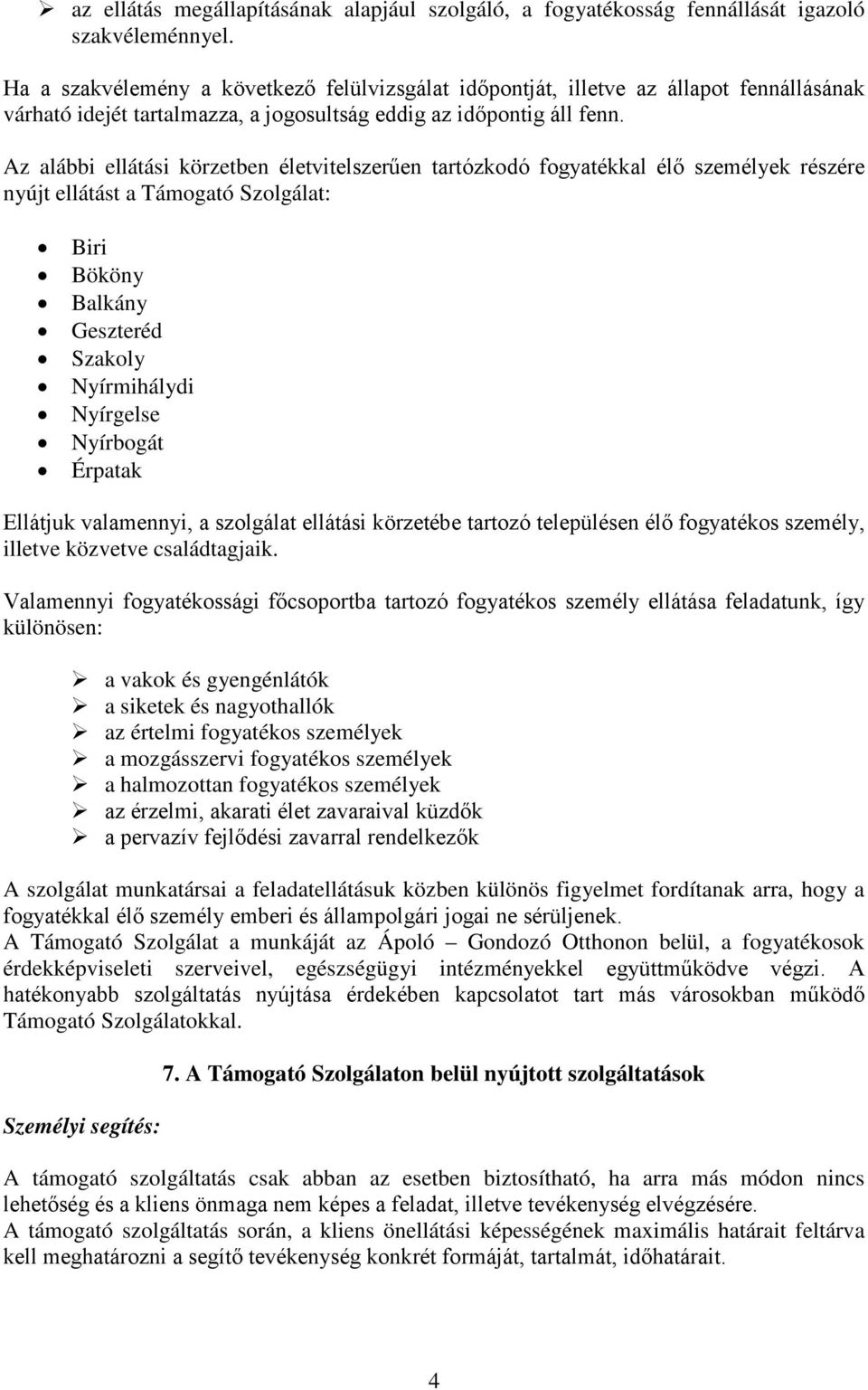 Az alábbi ellátási körzetben életvitelszerűen tartózkodó fogyatékkal élő személyek részére nyújt ellátást a Támogató Szolgálat: Biri Bököny Balkány Geszteréd Szakoly Nyírmihálydi Nyírgelse Nyírbogát