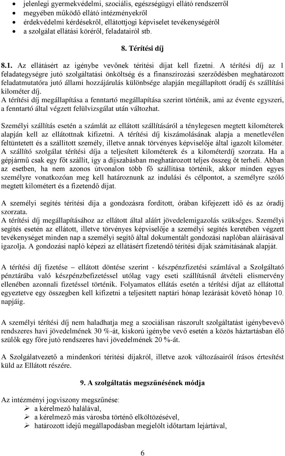 A térítési díj az 1 feladategységre jutó szolgáltatási önköltség és a finanszírozási szerződésben meghatározott feladatmutatóra jutó állami hozzájárulás különbsége alapján megállapított óradíj és