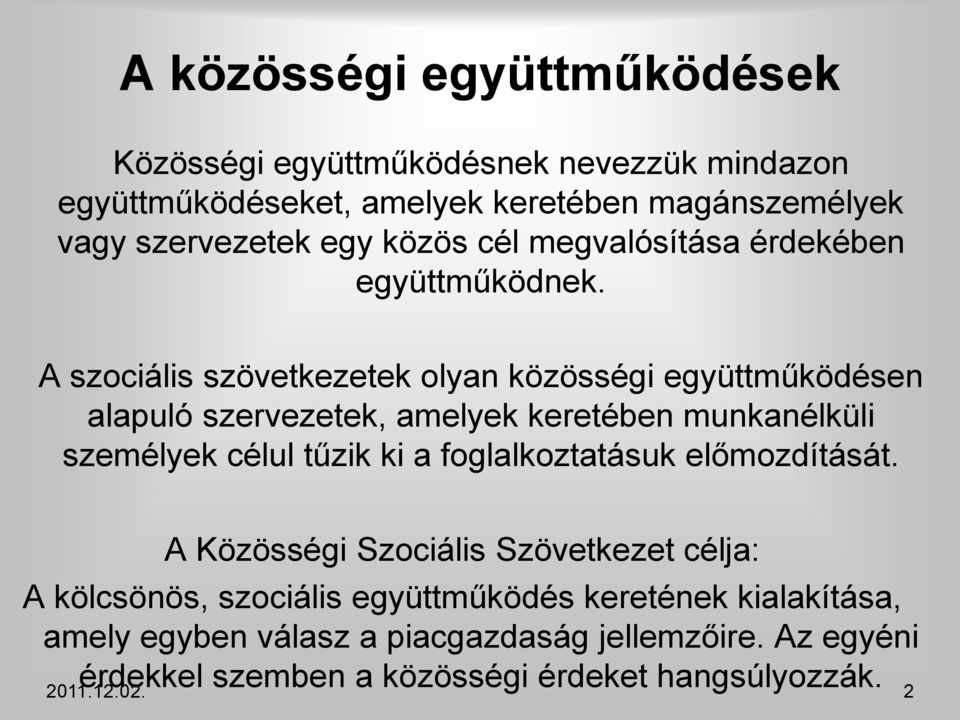 A szociális szövetkezetek olyan közösségi együttműködésen alapuló szervezetek, amelyek keretében munkanélküli személyek célul tűzik ki a