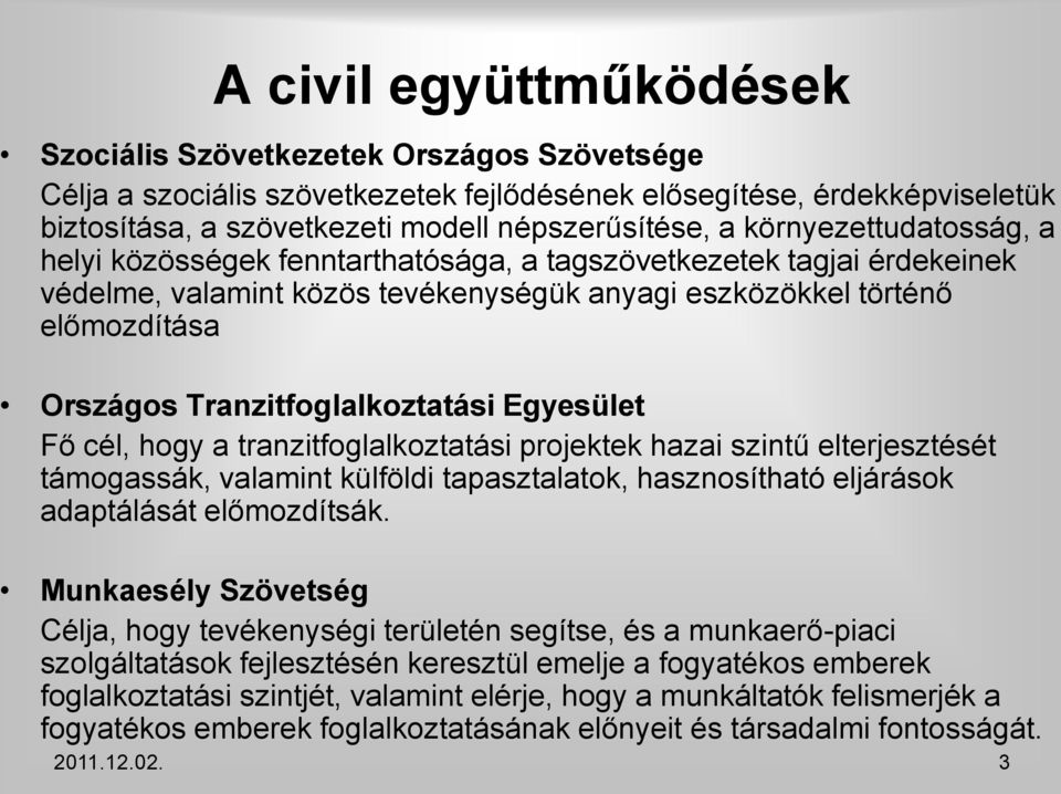 Tranzitfoglalkoztatási Egyesület Fő cél, hogy a tranzitfoglalkoztatási projektek hazai szintű elterjesztését támogassák, valamint külföldi tapasztalatok, hasznosítható eljárások adaptálását