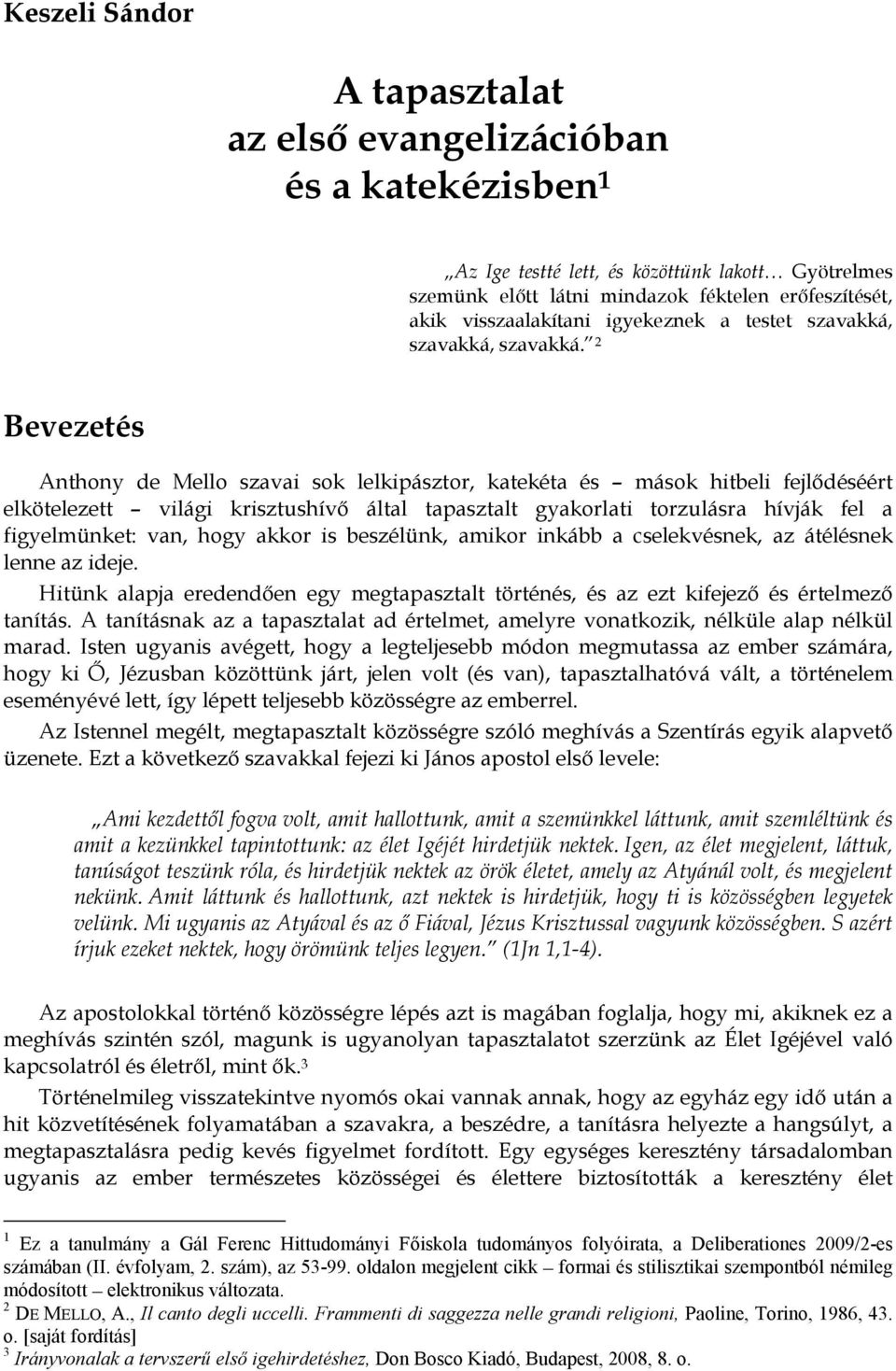 2 Bevezetés Anthony de Mello szavai sok lelkipásztor, katekéta és mások hitbeli fejlődéséért elkötelezett világi krisztushívő által tapasztalt gyakorlati torzulásra hívják fel a figyelmünket: van,