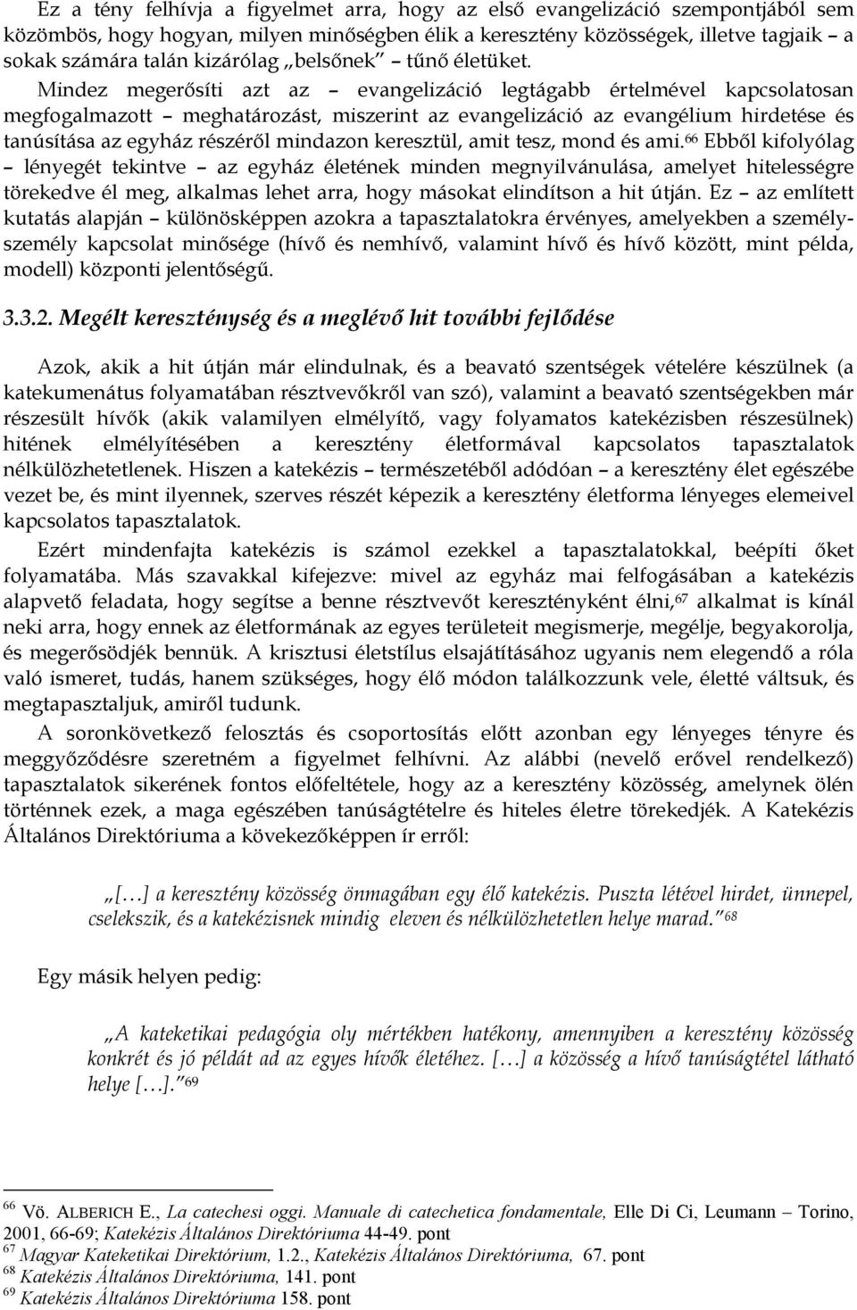 Mindez megerősíti azt az evangelizáció legtágabb értelmével kapcsolatosan megfogalmazott meghatározást, miszerint az evangelizáció az evangélium hirdetése és tanúsítása az egyház részéről mindazon