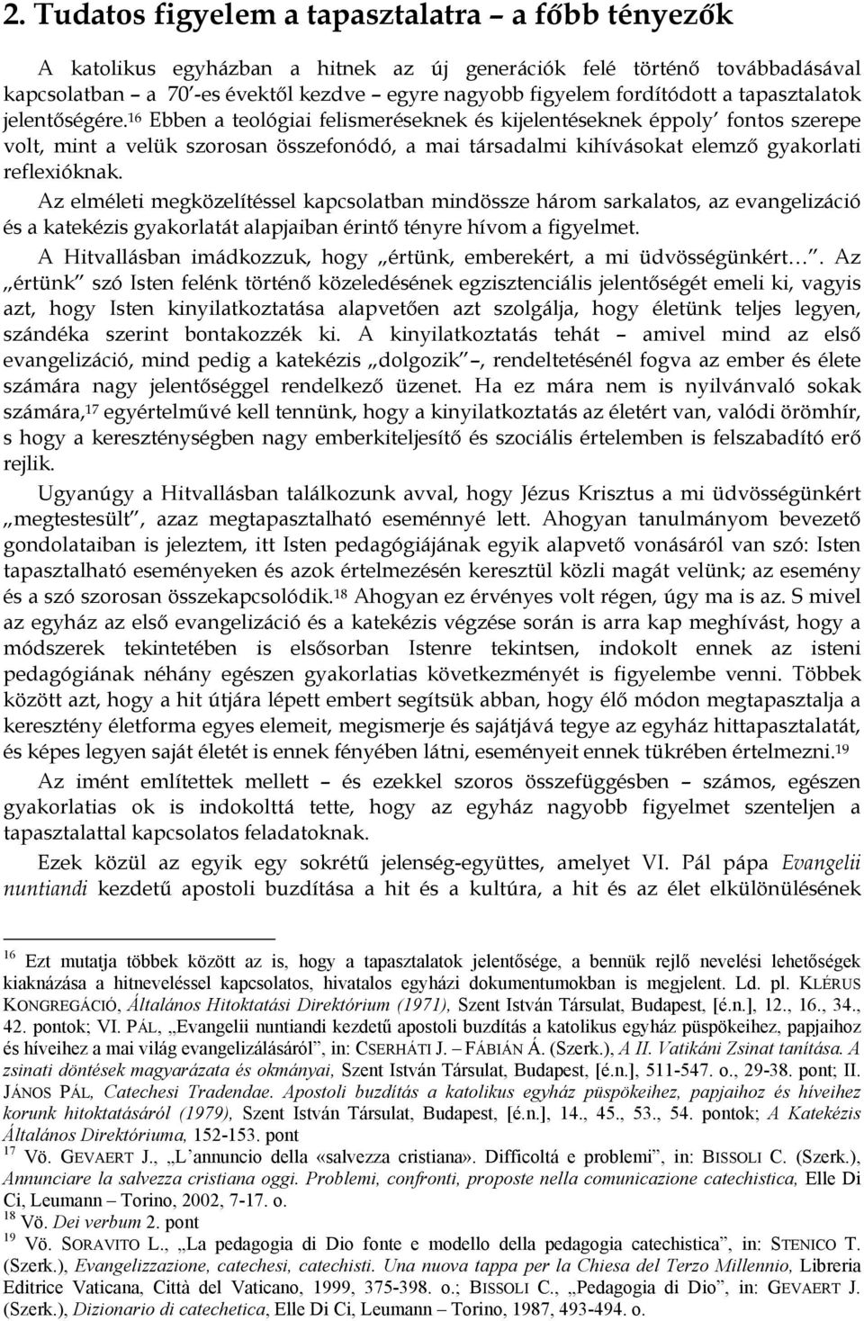 16 Ebben a teológiai felismeréseknek és kijelentéseknek éppoly fontos szerepe volt, mint a velük szorosan összefonódó, a mai társadalmi kihívásokat elemző gyakorlati reflexióknak.