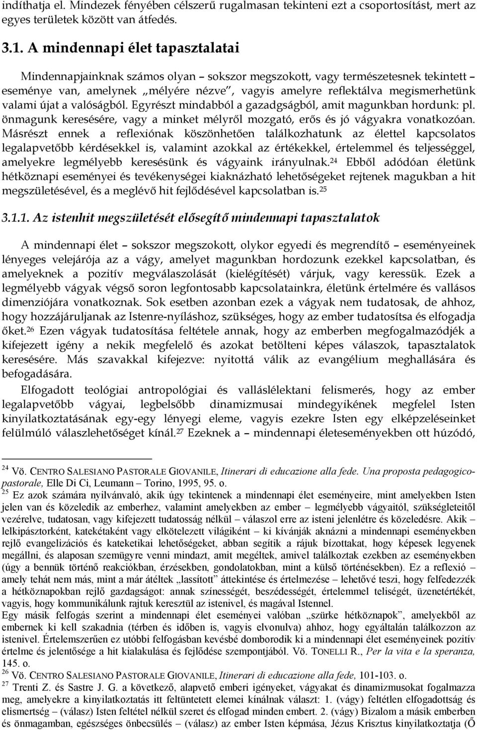 újat a valóságból. Egyrészt mindabból a gazadgságból, amit magunkban hordunk: pl. önmagunk keresésére, vagy a minket mélyről mozgató, erős és jó vágyakra vonatkozóan.