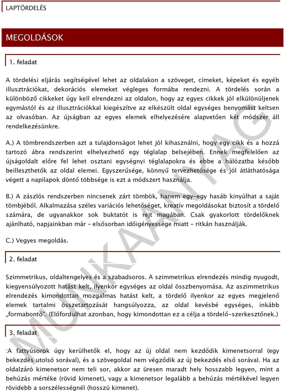 keltsen az olvasóban. Az újságban az egyes elemek elhelyezésére alapvetően két módszer áll rendelkezésünkre. A.) A tömbrendszerben azt a tulajdonságot lehet jól kihasználni, hogy egy cikk és a hozzá tartozó ábra rendszerint elhelyezhető egy téglalap belsejében.