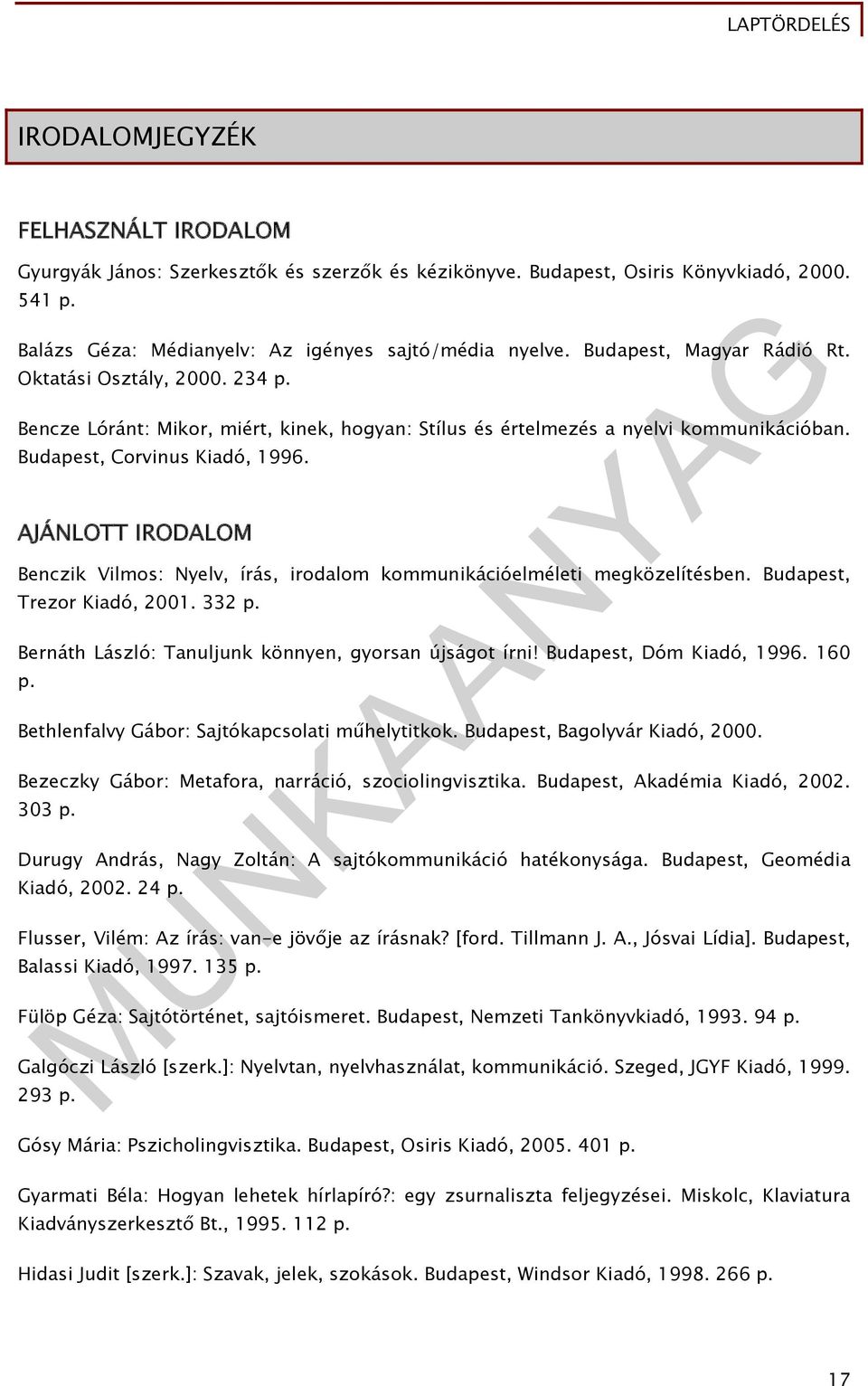 AJÁNLOTT IRODALOM Benczik Vilmos: Nyelv, írás, irodalom kommunikációelméleti megközelítésben. Budapest, Trezor Kiadó, 2001. 332 p. Bernáth László: Tanuljunk könnyen, gyorsan újságot írni!