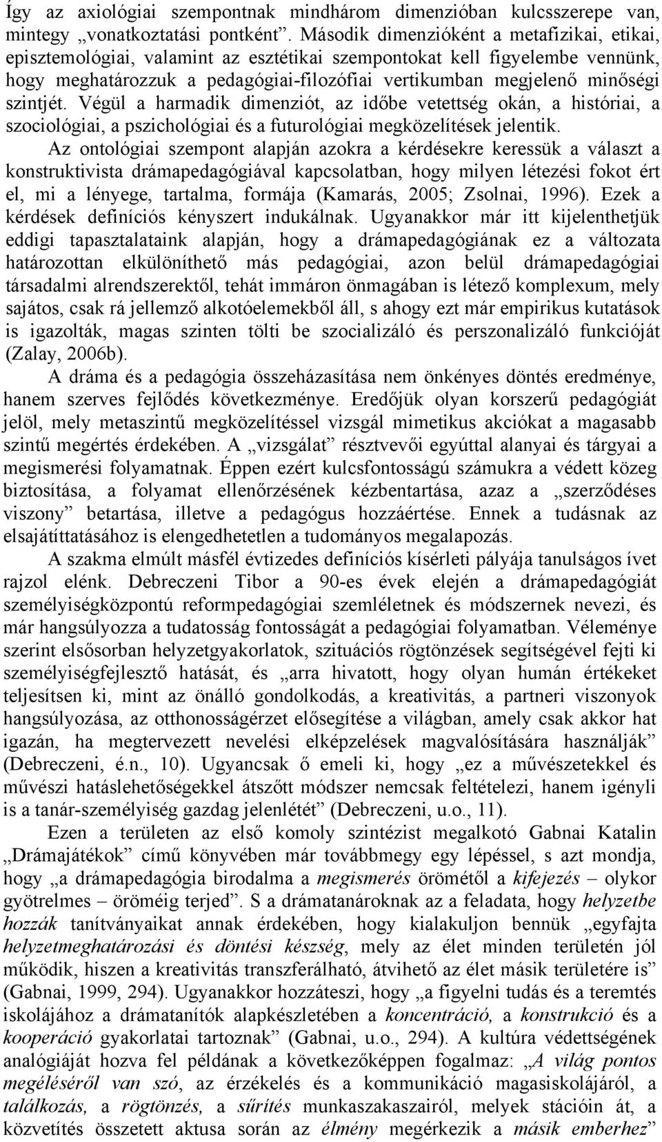 szintjét. Végül a harmadik dimenziót, az időbe vetettség okán, a históriai, a szociológiai, a pszichológiai és a futurológiai megközelítések jelentik.