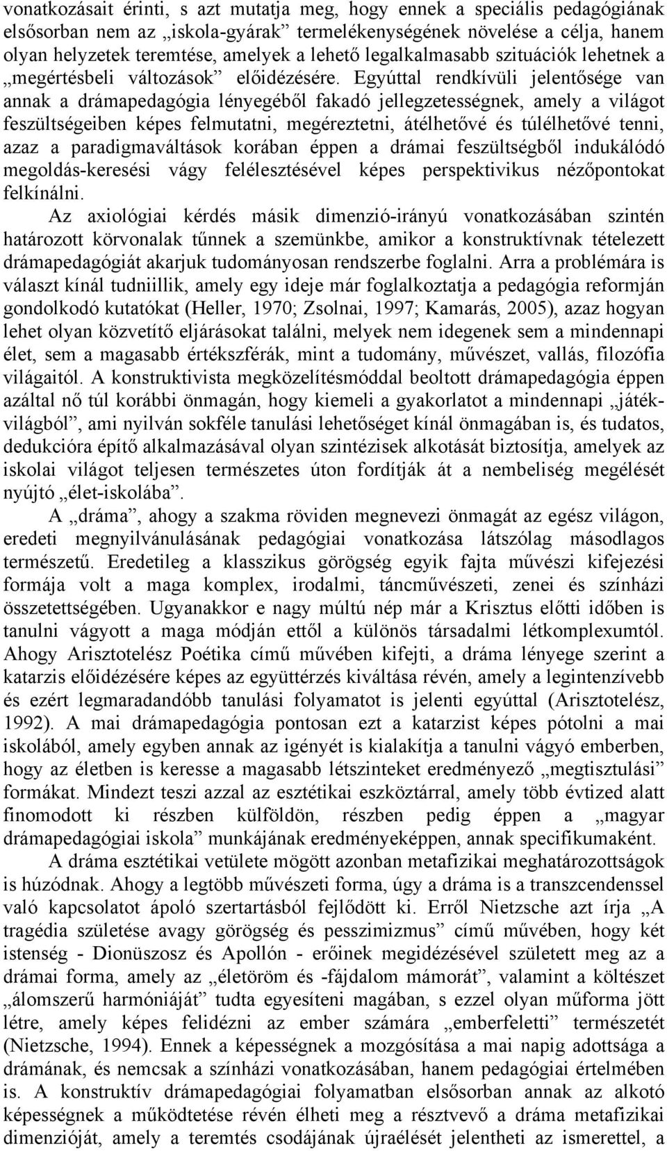 Egyúttal rendkívüli jelentősége van annak a drámapedagógia lényegéből fakadó jellegzetességnek, amely a világot feszültségeiben képes felmutatni, megéreztetni, átélhetővé és túlélhetővé tenni, azaz a