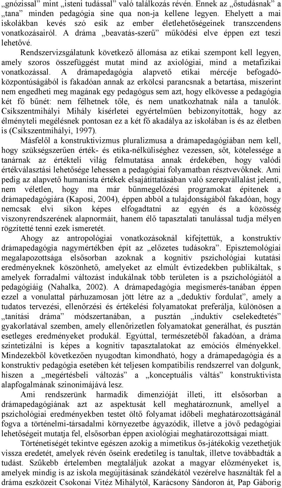 Rendszervizsgálatunk következő állomása az etikai szempont kell legyen, amely szoros összefüggést mutat mind az axiológiai, mind a metafizikai vonatkozással.