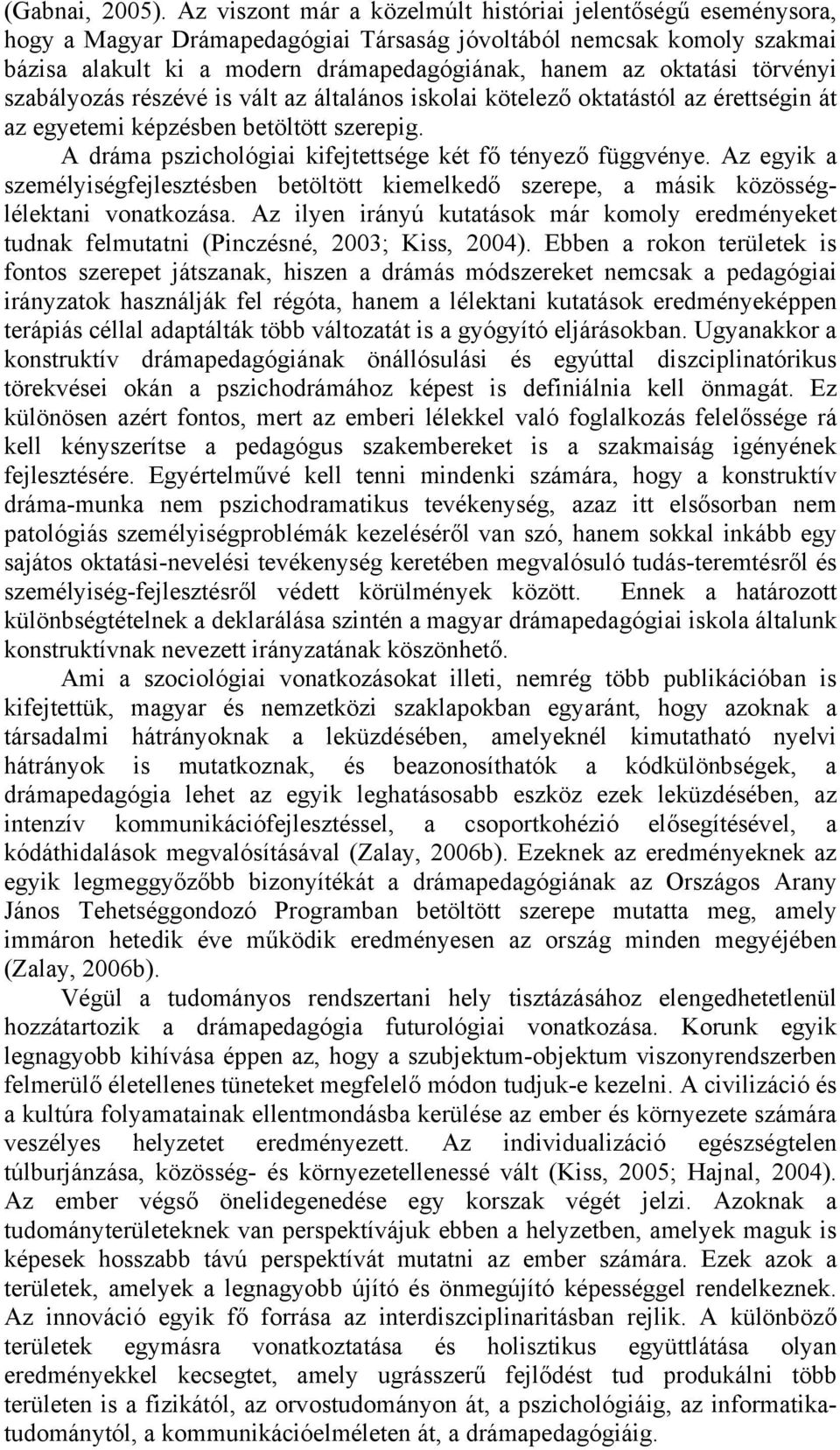 törvényi szabályozás részévé is vált az általános iskolai kötelező oktatástól az érettségin át az egyetemi képzésben betöltött szerepig. A dráma pszichológiai kifejtettsége két fő tényező függvénye.