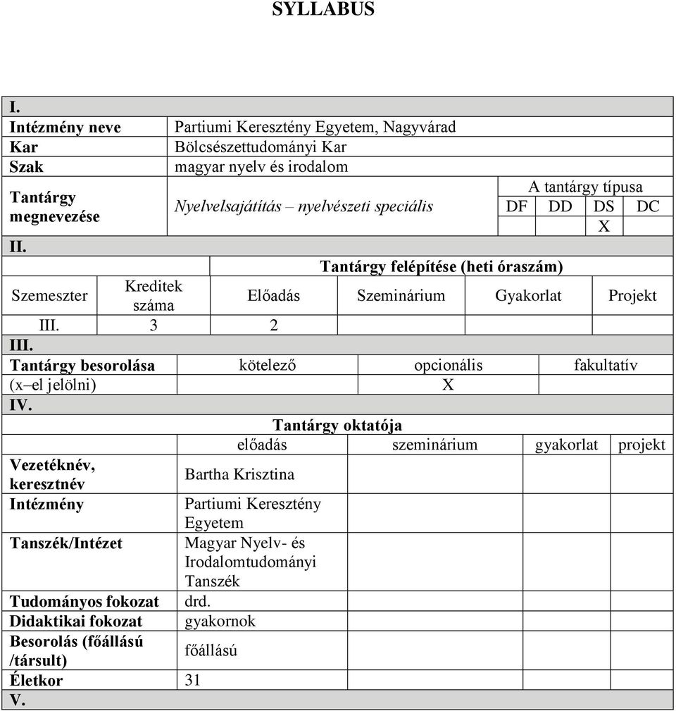tantárgy típusa DF DD DS DC X II. Tantárgy felépítése (heti óraszám) Szemeszter Kreditek száma Előadás Szeminárium Gyakorlat Projekt III. 3 III.