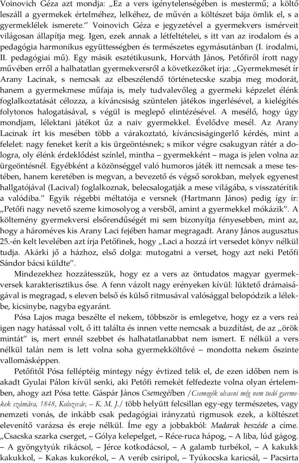 Igen, ezek annak a létfeltételei, s itt van az irodalom és a pedagógia harmonikus együttességben és természetes egymásutánban (I. irodalmi, II. pedagógiai mű).