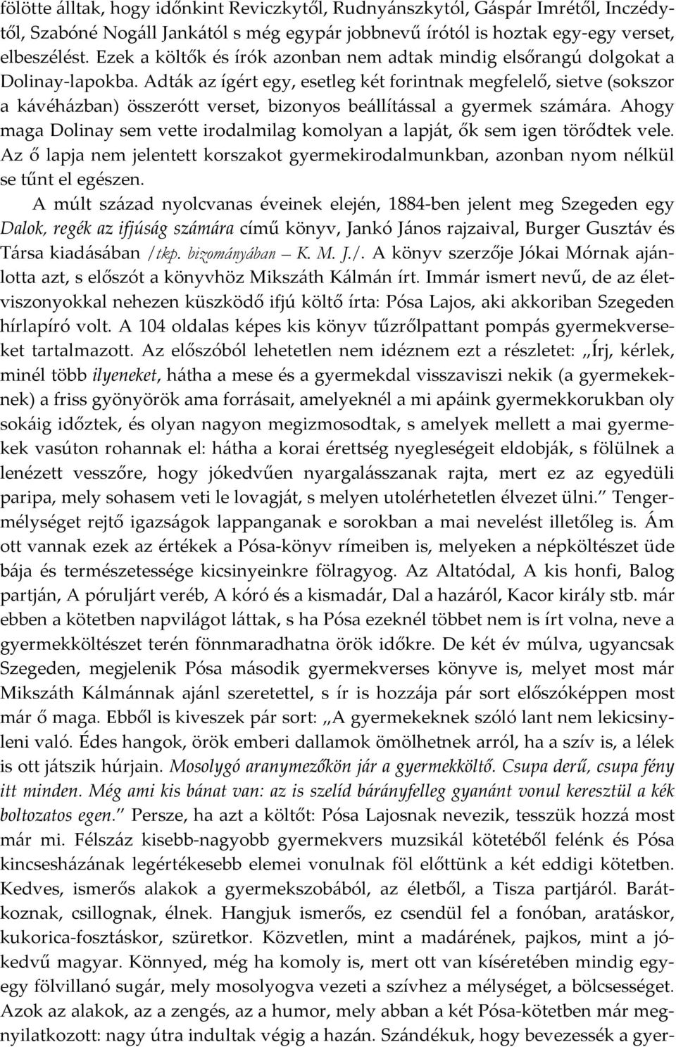 Adták az ígért egy, esetleg két forintnak megfelelő, sietve (sokszor a kávéházban) összerótt verset, bizonyos beállítással a gyermek számára.