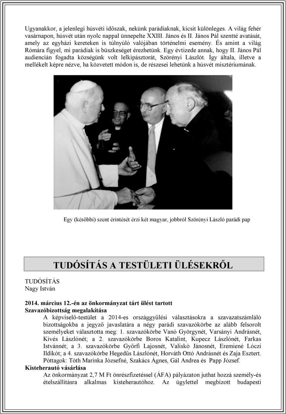 János Pál audiencián fogadta községünk volt lelkipásztorát, Szörényi Lászlót. Így általa, illetve a mellékelt képre nézve, ha közvetett módon is, de részesei lehetünk a húsvét misztériumának.