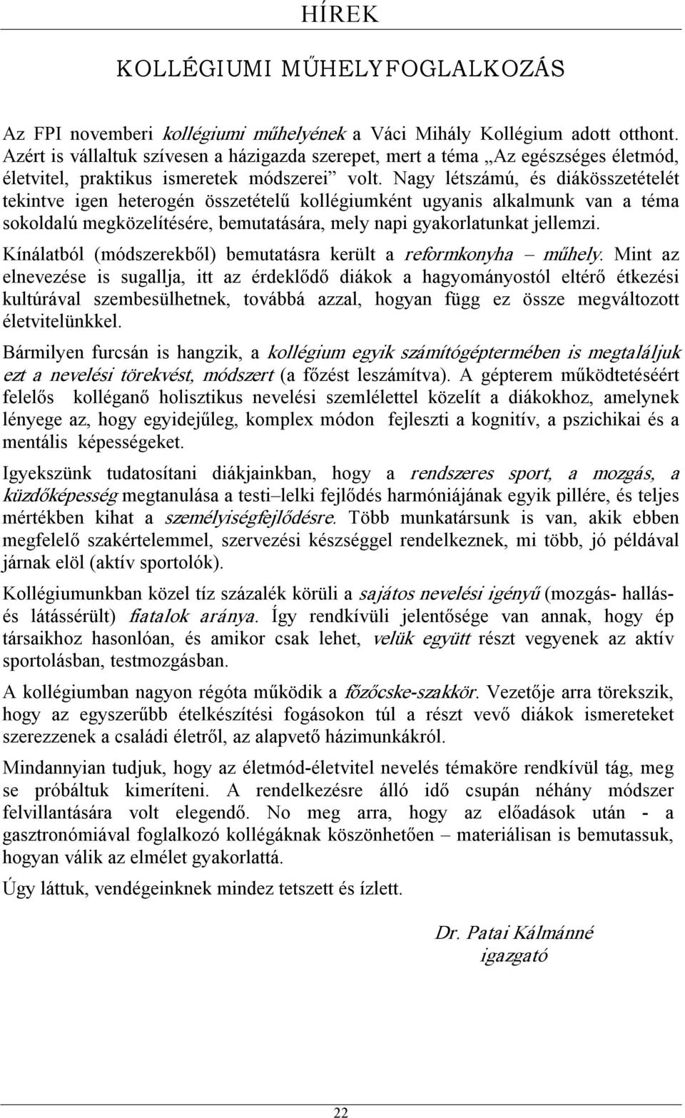 Nagy létszámú, és diákösszetételét tekintve igen heterogén összetételű kollégiumként ugyanis alkalmunk van a téma sokoldalú megközelítésére, bemutatására, mely napi gyakorlatunkat jellemzi.