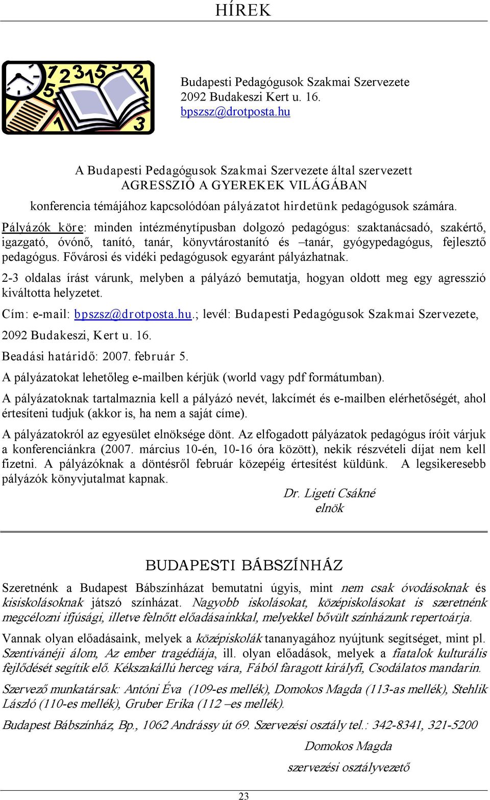 Pályázók köre: minden intézménytípusban dolgozó pedagógus: szaktanácsadó, szakértő, igazgató, óvónő, tanító, tanár, könyvtárostanító és tanár, gyógypedagógus, fejlesztő pedagógus.