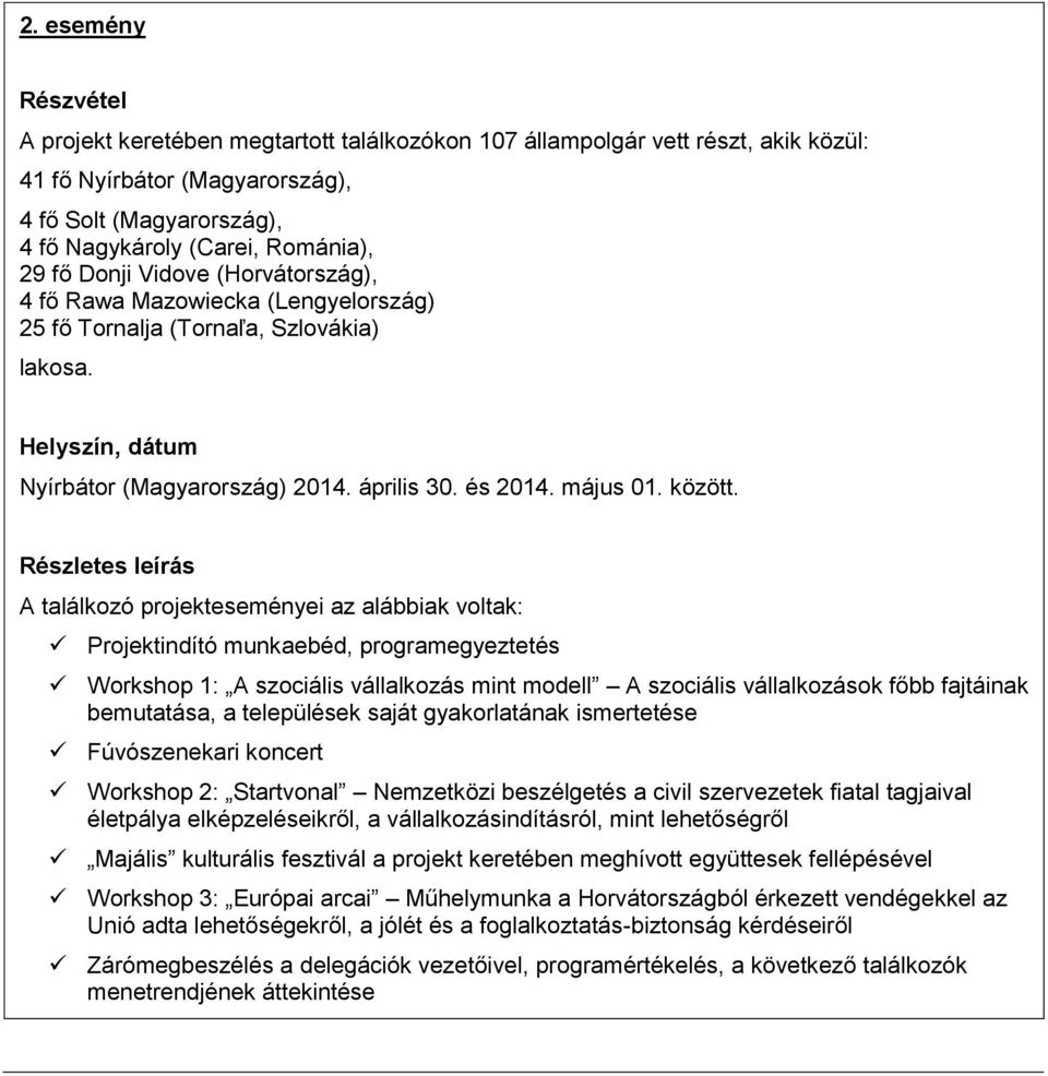 Projektindító munkaebéd, programegyeztetés Workshop 1: A szociális vállalkozás mint modell A szociális vállalkozások főbb fajtáinak bemutatása, a települések saját gyakorlatának ismertetése