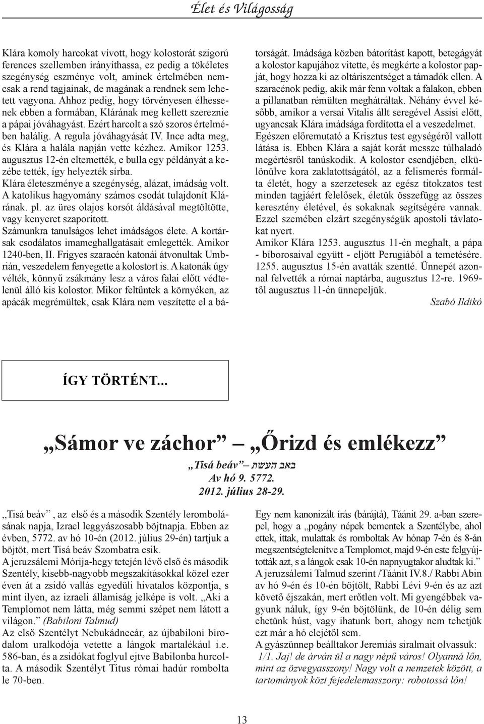 A regula jóváhagyását IV. Ince adta meg, és Klára a halála napján vette kézhez. Amikor 1253. augusztus 12-én eltemették, e bulla egy példányát a kezébe tették, így helyezték sírba.