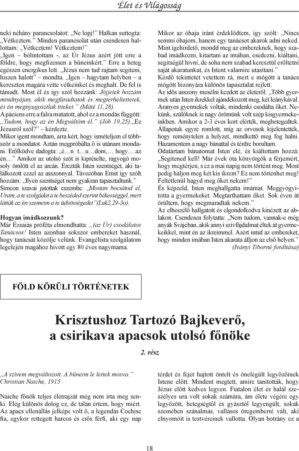 Most él és így szól hozzánk: Jöjjetek hozzám mindnyájan, akik megfáradtatok és megterheltettetek, és én megnyugosztlak titeket. (Máté 11,28).