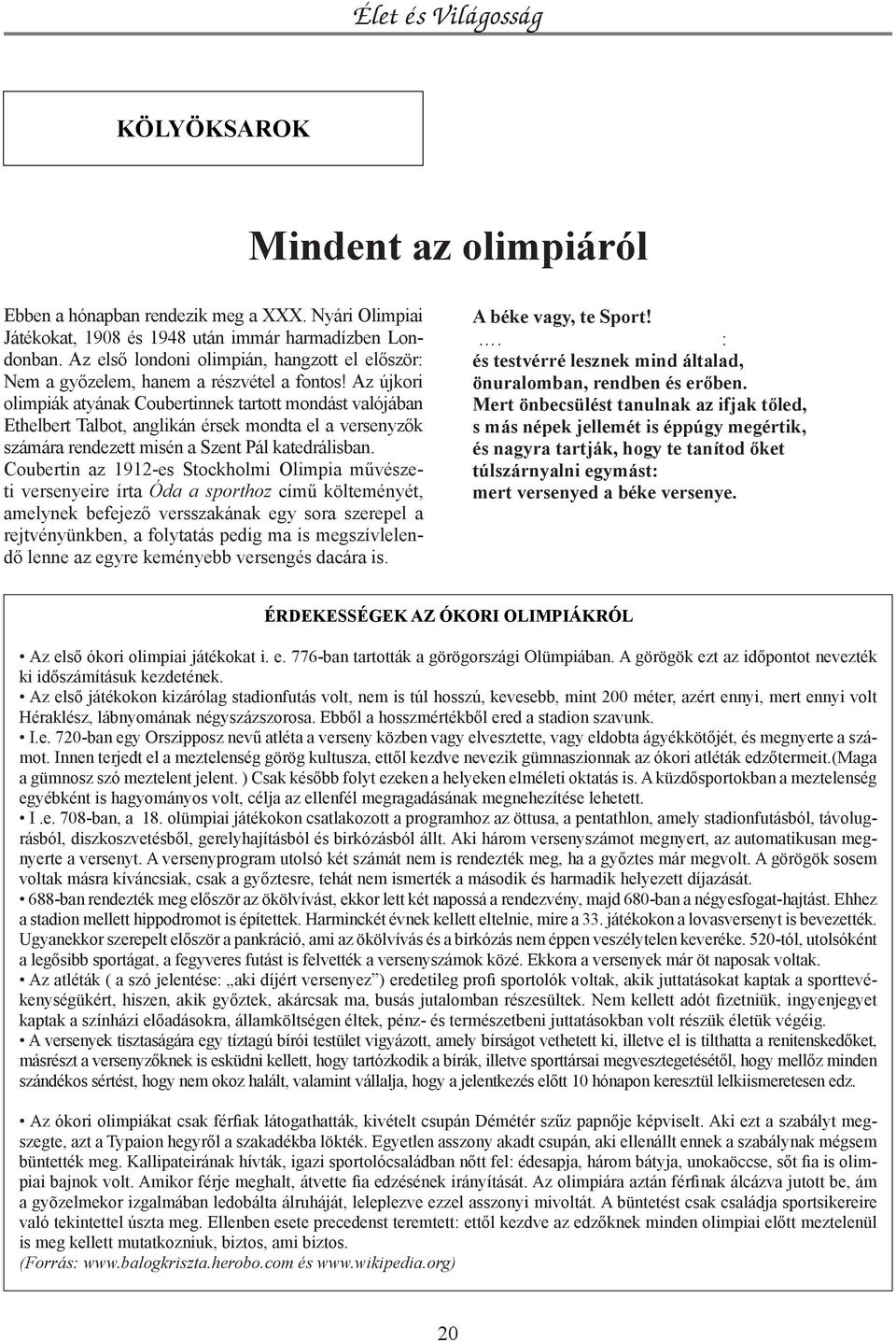 Az újkori olimpiák atyának Coubertinnek tartott mondást valójában Ethelbert Talbot, anglikán érsek mondta el a versenyzők számára rendezett misén a Szent Pál katedrálisban.