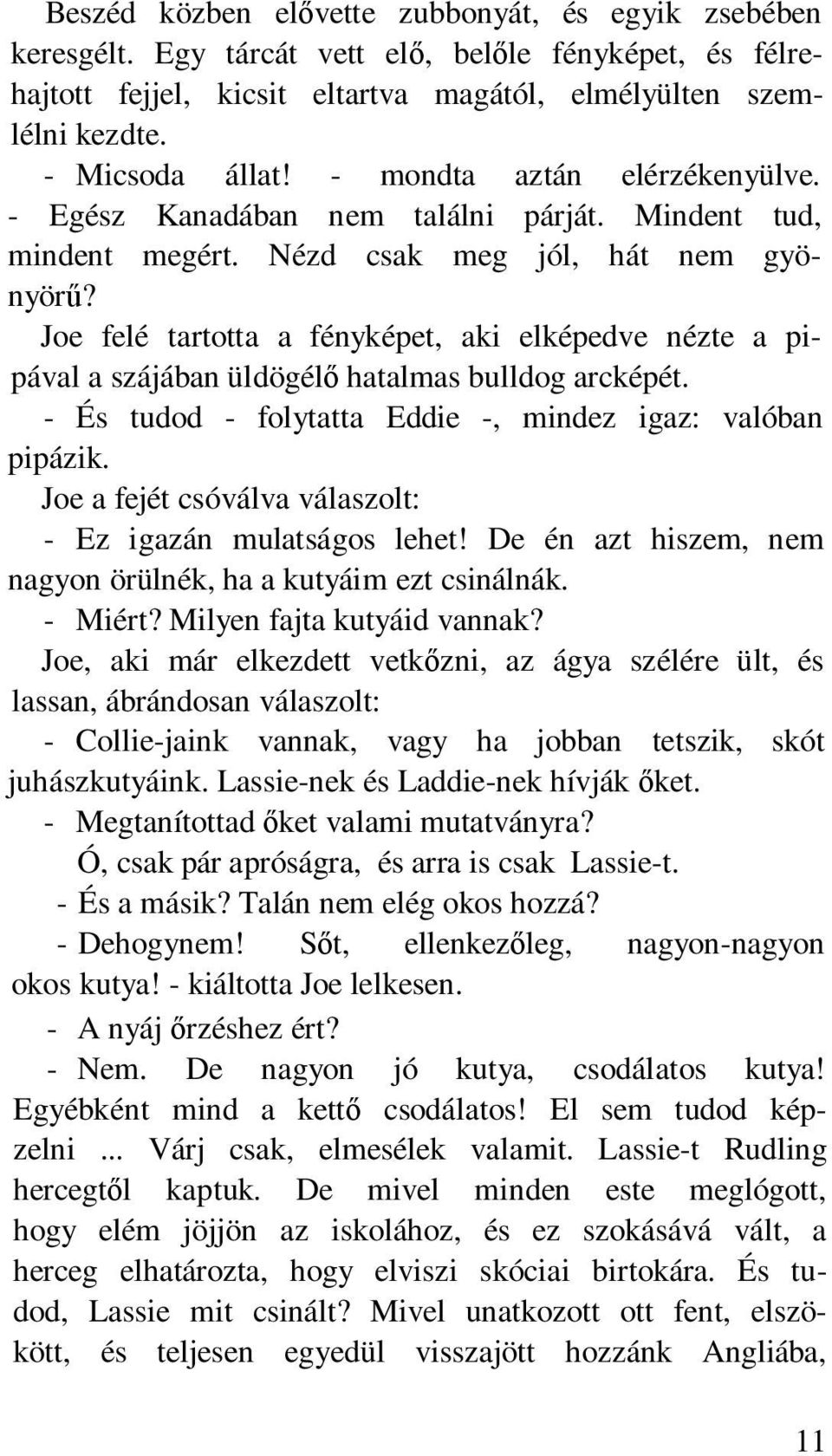 Joe felé tartotta a fényképet, aki elképedve nézte a pipával a szájában üldögél hatalmas bulldog arcképét. - És tudod - folytatta Eddie -, mindez igaz: valóban pipázik.