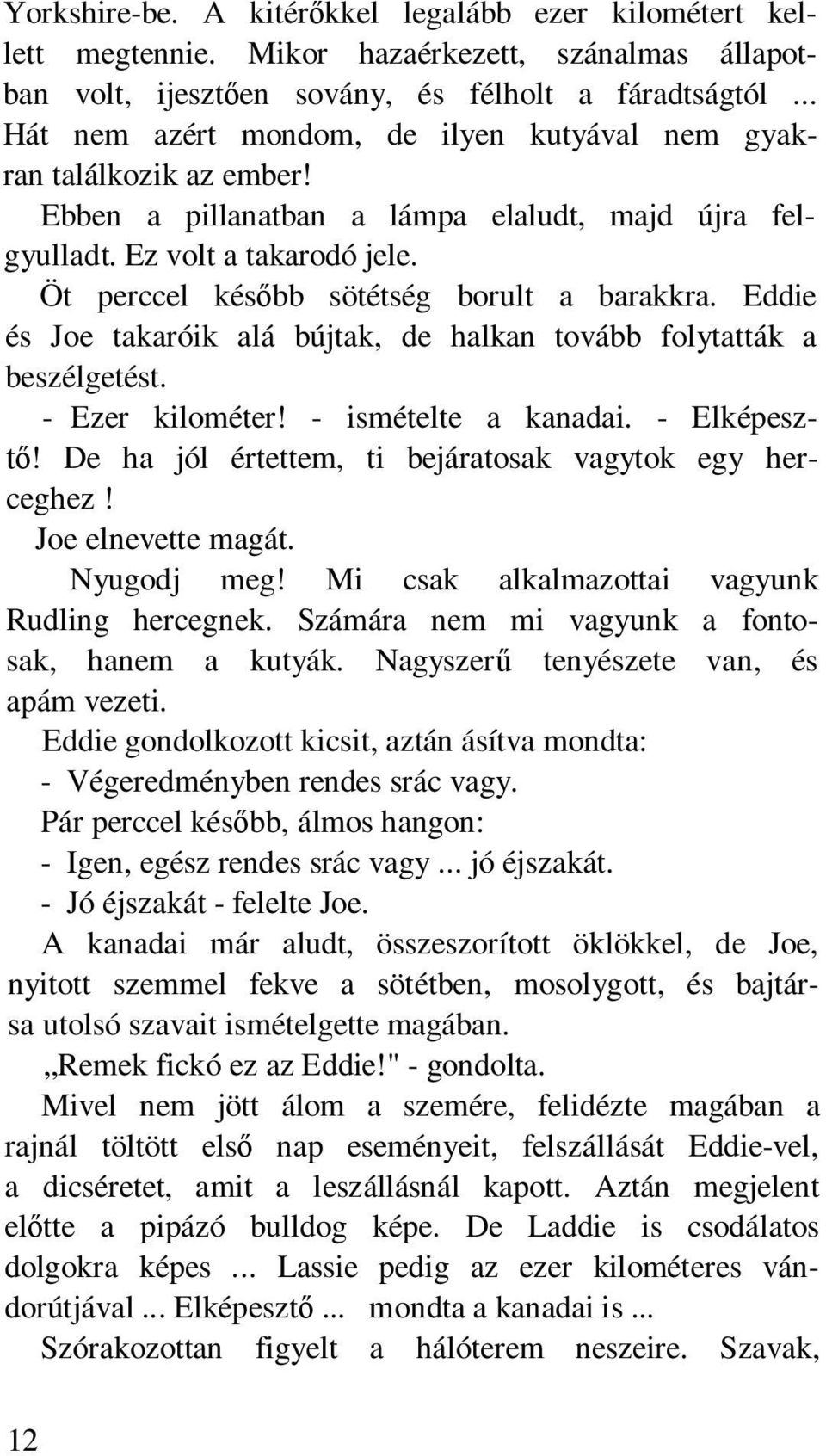 Öt perccel kés bb sötétség borult a barakkra. Eddie és Joe takaróik alá bújtak, de halkan tovább folytatták a beszélgetést. - Ezer kilométer! - ismételte a kanadai. - Elképesz-!