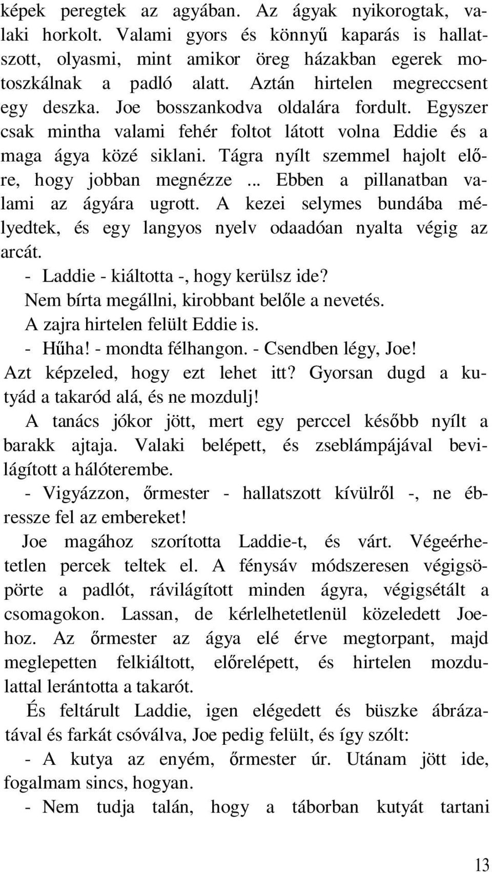 Tágra nyílt szemmel hajolt el re, hogy jobban megnézze... Ebben a pillanatban valami az ágyára ugrott. A kezei selymes bundába mélyedtek, és egy langyos nyelv odaadóan nyalta végig az arcát.