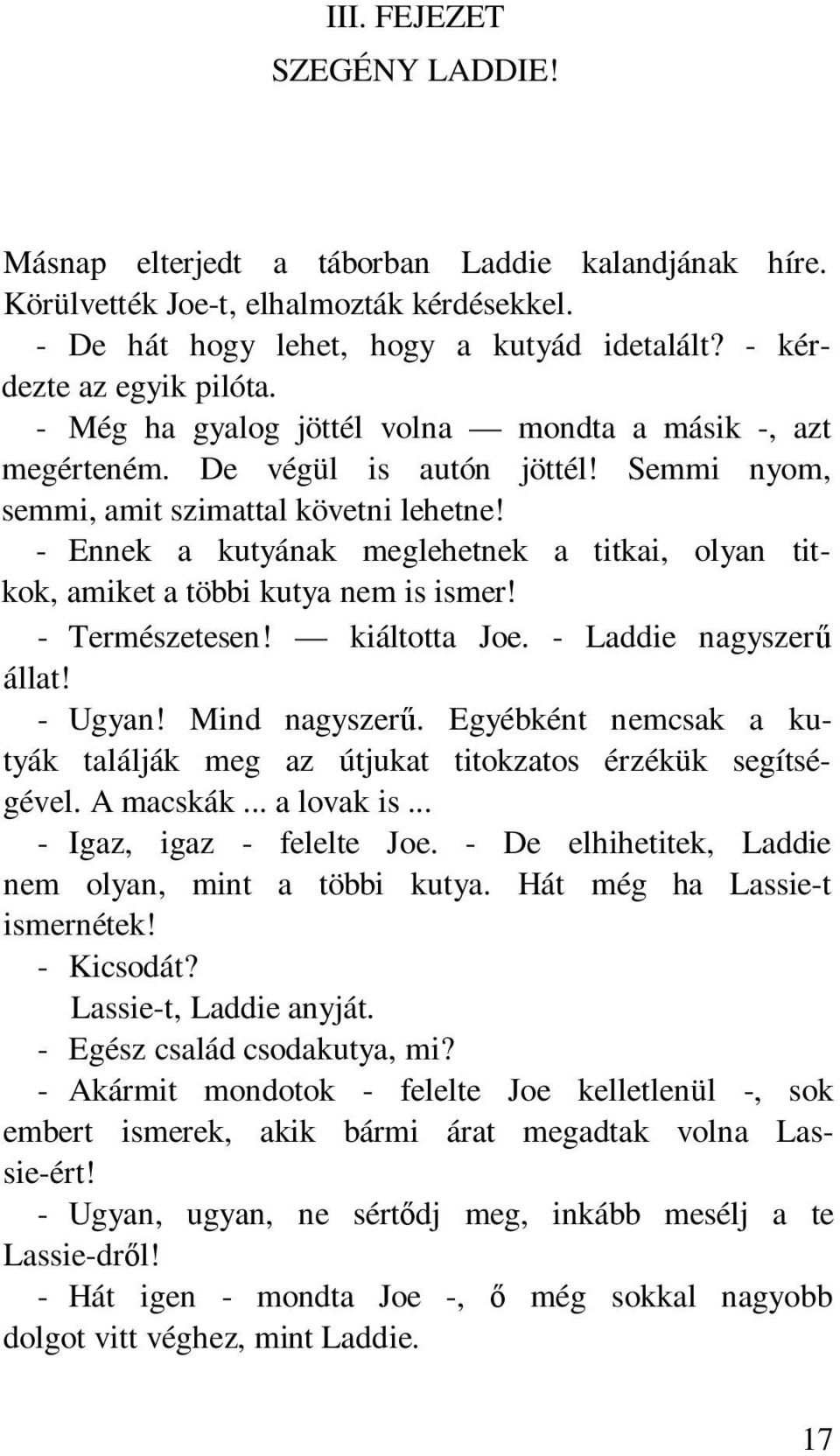 - Ennek a kutyának meglehetnek a titkai, olyan titkok, amiket a többi kutya nem is ismer! - Természetesen! kiáltotta Joe. - Laddie nagyszer állat! - Ugyan! Mind nagyszer.