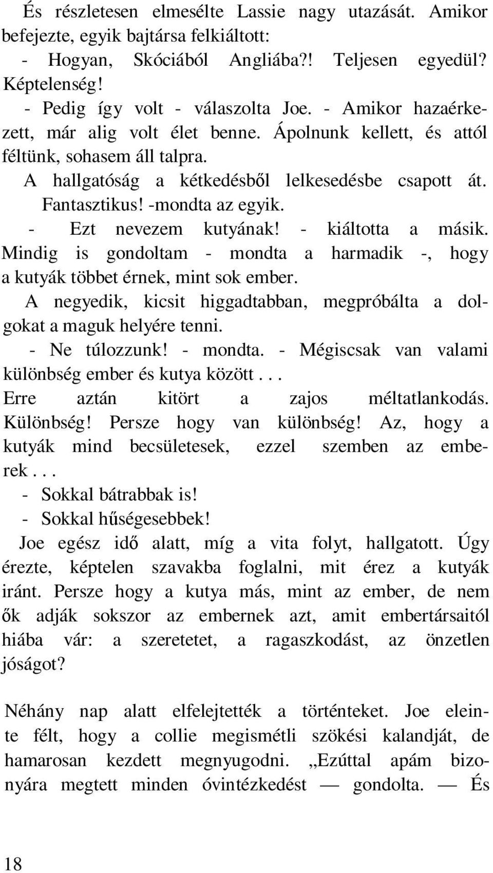 - Ezt nevezem kutyának! - kiáltotta a másik. Mindig is gondoltam - mondta a harmadik -, hogy a kutyák többet érnek, mint sok ember.