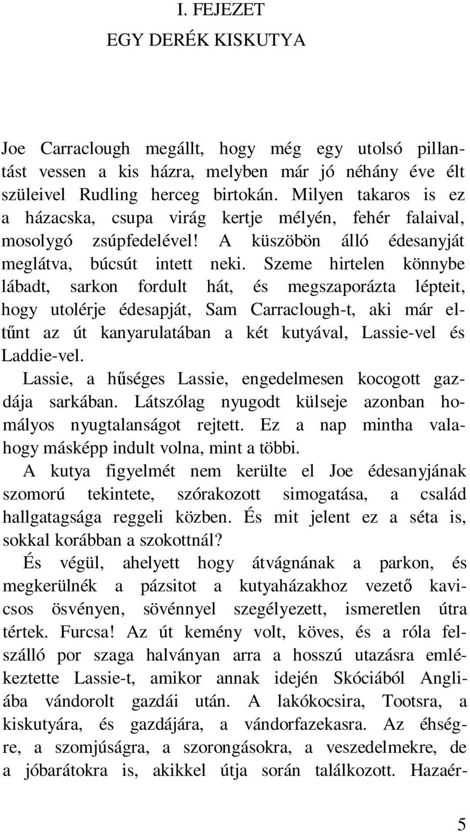 Szeme hirtelen könnybe lábadt, sarkon fordult hát, és megszaporázta lépteit, hogy utolérje édesapját, Sam Carraclough-t, aki már el- nt az út kanyarulatában a két kutyával, Lassie-vel és Laddie-vel.