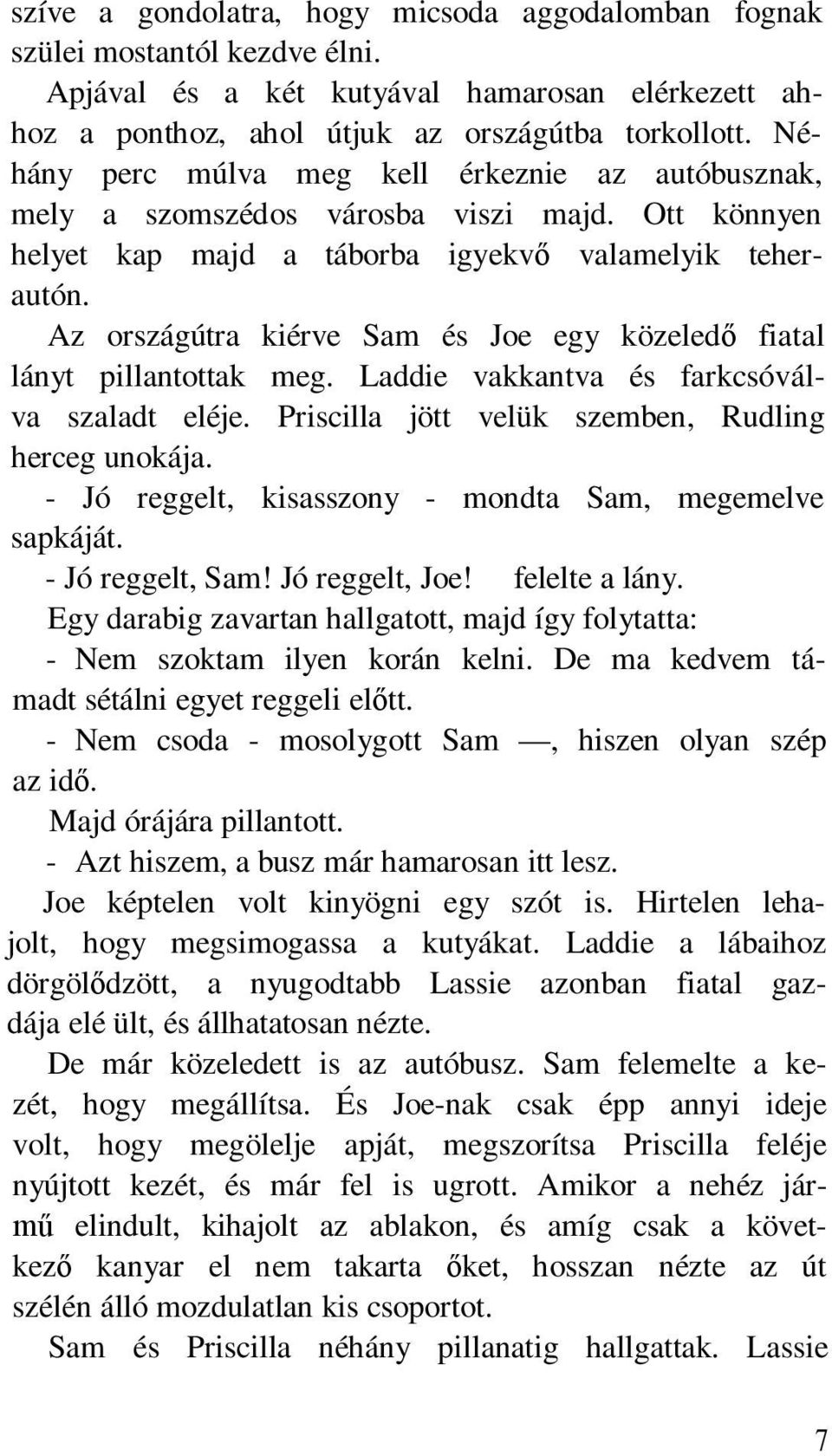 Az országútra kiérve Sam és Joe egy közeled fiatal lányt pillantottak meg. Laddie vakkantva és farkcsóválva szaladt eléje. Priscilla jött velük szemben, Rudling herceg unokája.