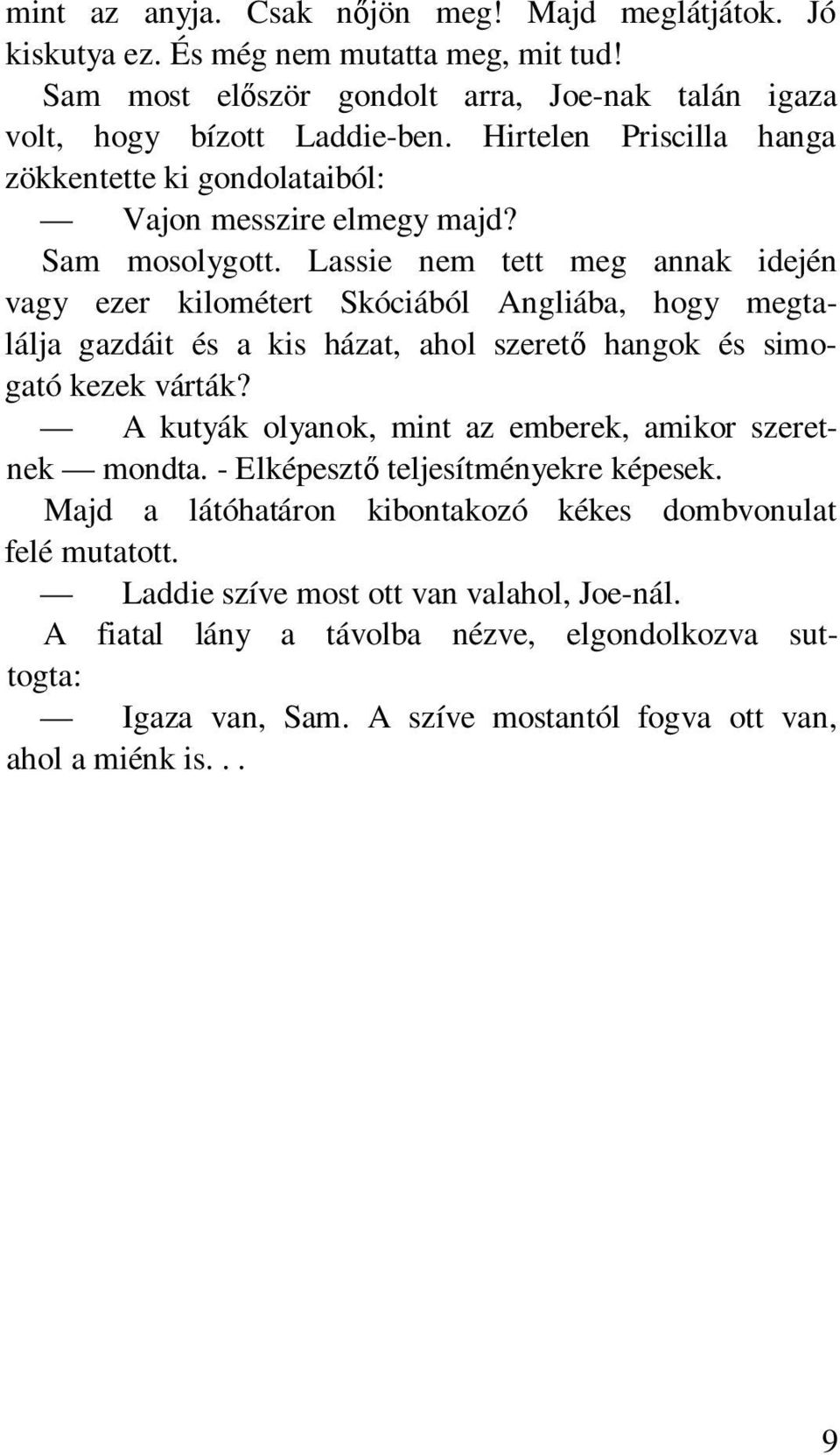 Lassie nem tett meg annak idején vagy ezer kilométert Skóciából Angliába, hogy megtalálja gazdáit és a kis házat, ahol szeret hangok és simogató kezek várták?