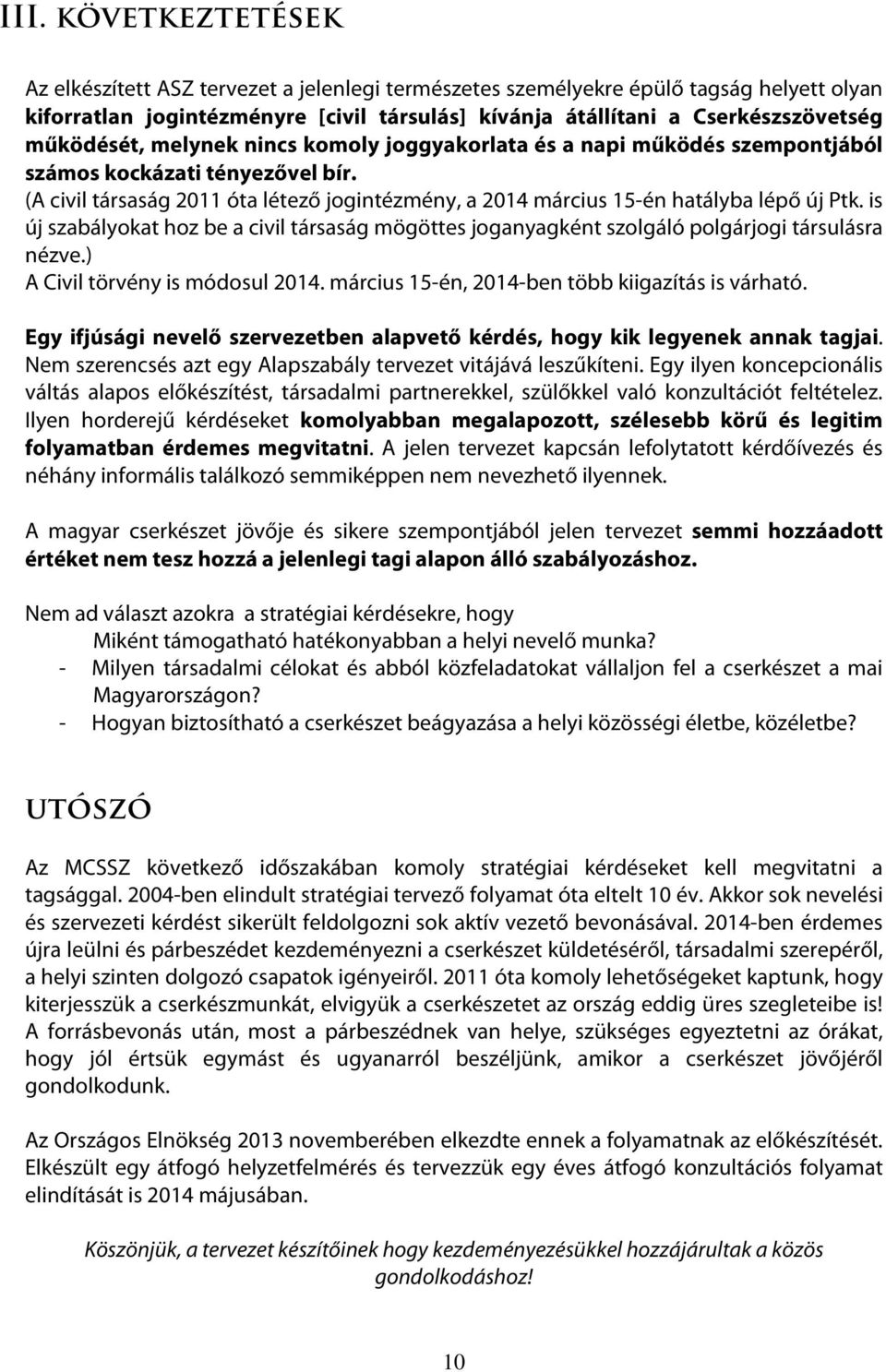 (A civil társaság 2011 óta létező jogintézmény, a 2014 március 15-én hatályba lépő új Ptk. is új szabályokat hoz be a civil társaság mögöttes joganyagként szolgáló polgárjogi társulásra nézve.