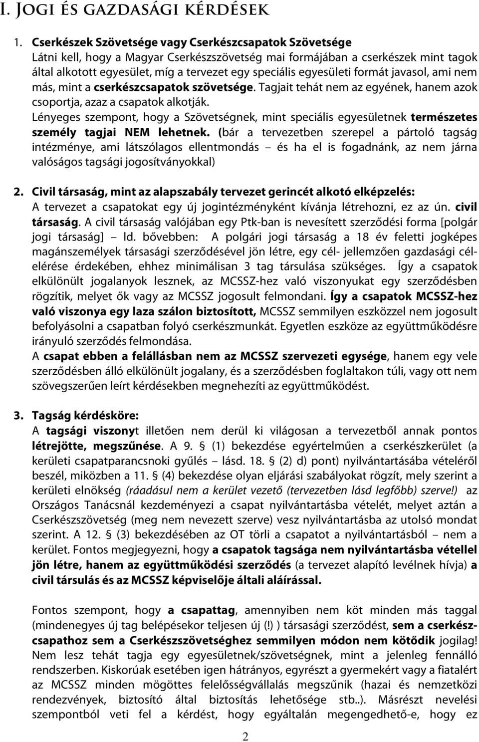 egyesületi formát javasol, ami nem más, mint a cserkészcsapatok szövetsége. Tagjait tehát nem az egyének, hanem azok csoportja, azaz a csapatok alkotják.