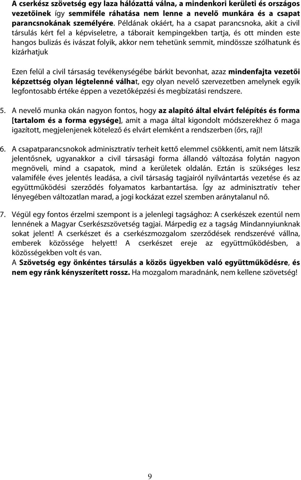 semmit, mindössze szólhatunk és kizárhatjuk Ezen felül a civil társaság tevékenységébe bárkit bevonhat, azaz mindenfajta vezetői képzettség olyan légtelenné válhat, egy olyan nevelő szervezetben