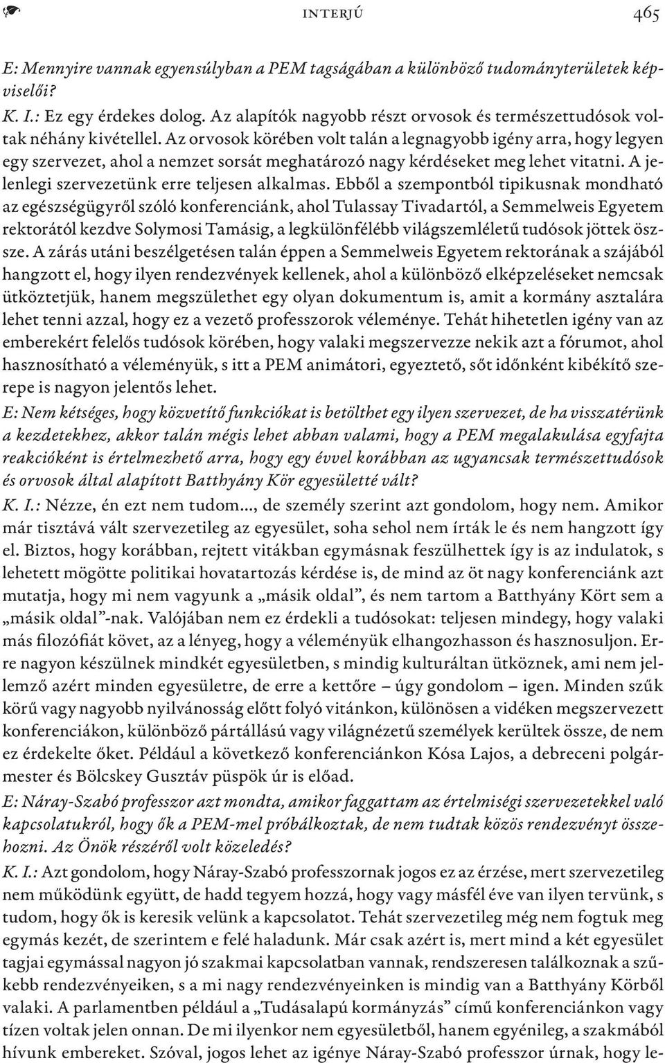 Az orvosok körében volt talán a legnagyobb igény arra, hogy legyen egy szervezet, ahol a nemzet sorsát meghatározó nagy kérdéseket meg lehet vitatni. A jelenlegi szervezetünk erre teljesen alkalmas.