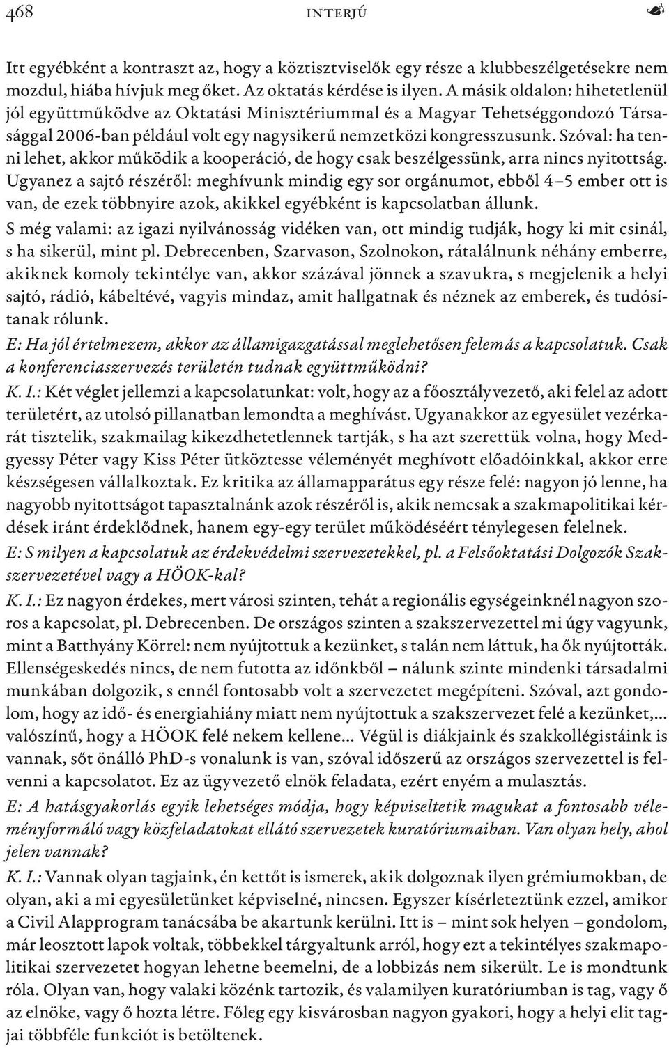 Szóval: ha tenni lehet, akkor működik a kooperáció, de hogy csak beszélgessünk, arra nincs nyitottság.