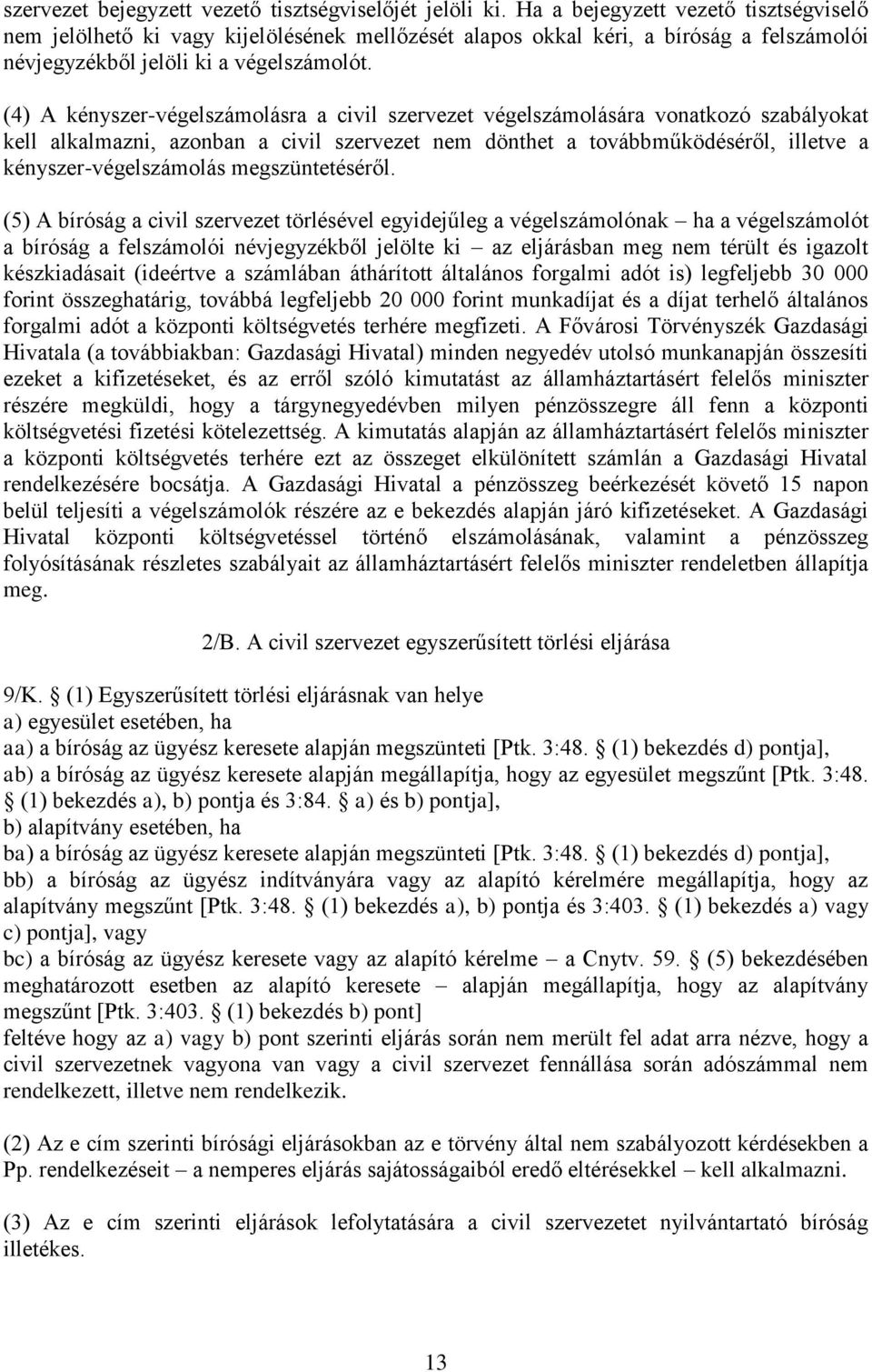 (4) A kényszer-végelszámolásra a civil szervezet végelszámolására vonatkozó szabályokat kell alkalmazni, azonban a civil szervezet nem dönthet a továbbműködéséről, illetve a kényszer-végelszámolás