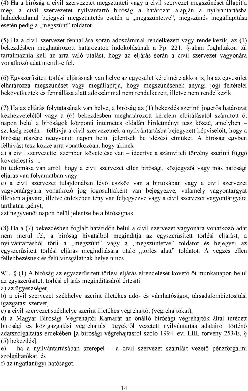 (5) Ha a civil szervezet fennállása során adószámmal rendelkezett vagy rendelkezik, az (1) bekezdésben meghatározott határozatok indokolásának a Pp. 221.