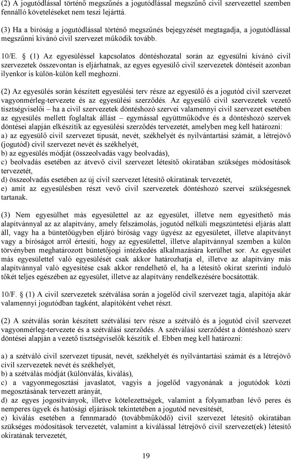 (1) Az egyesüléssel kapcsolatos döntéshozatal során az egyesülni kívánó civil szervezetek összevontan is eljárhatnak, az egyes egyesülő civil szervezetek döntéseit azonban ilyenkor is külön-külön