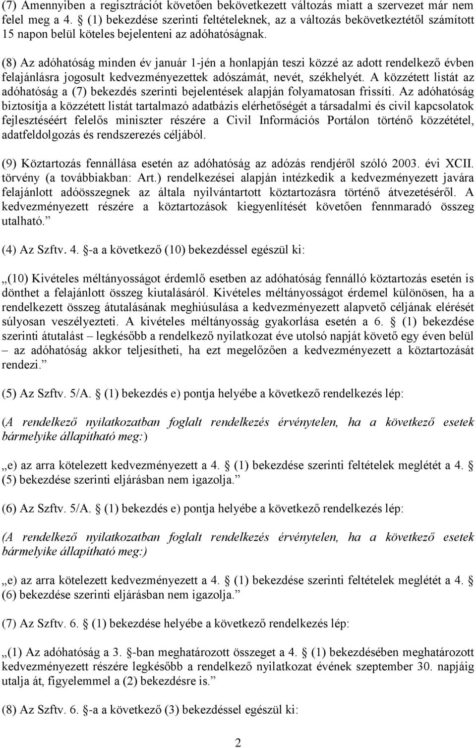 (8) Az adóhatóság minden év január 1-jén a honlapján teszi közzé az adott rendelkező évben felajánlásra jogosult kedvezményezettek adószámát, nevét, székhelyét.