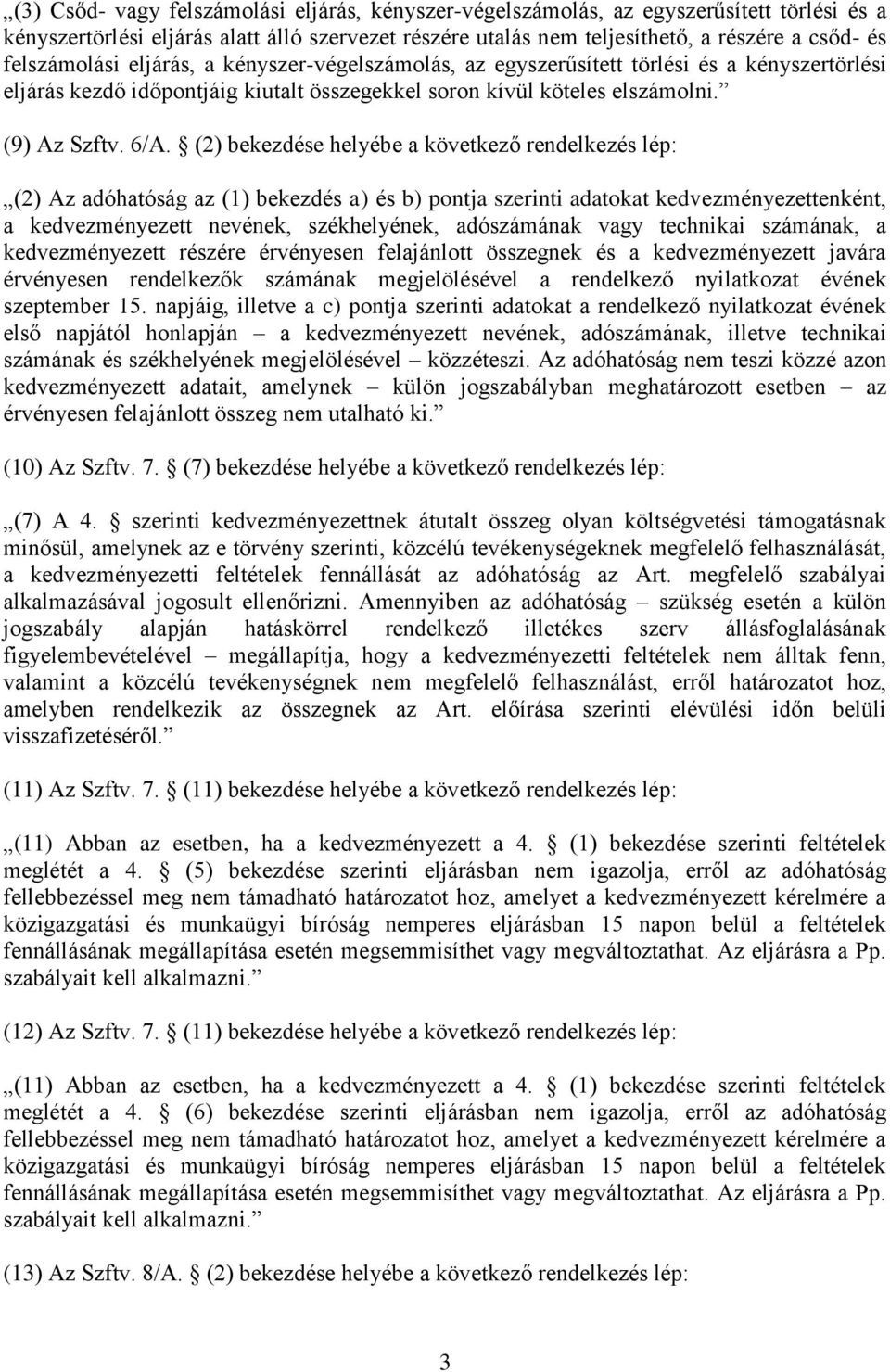 (2) bekezdése helyébe a következő rendelkezés lép: (2) Az adóhatóság az (1) bekezdés a) és b) pontja szerinti adatokat kedvezményezettenként, a kedvezményezett nevének, székhelyének, adószámának vagy