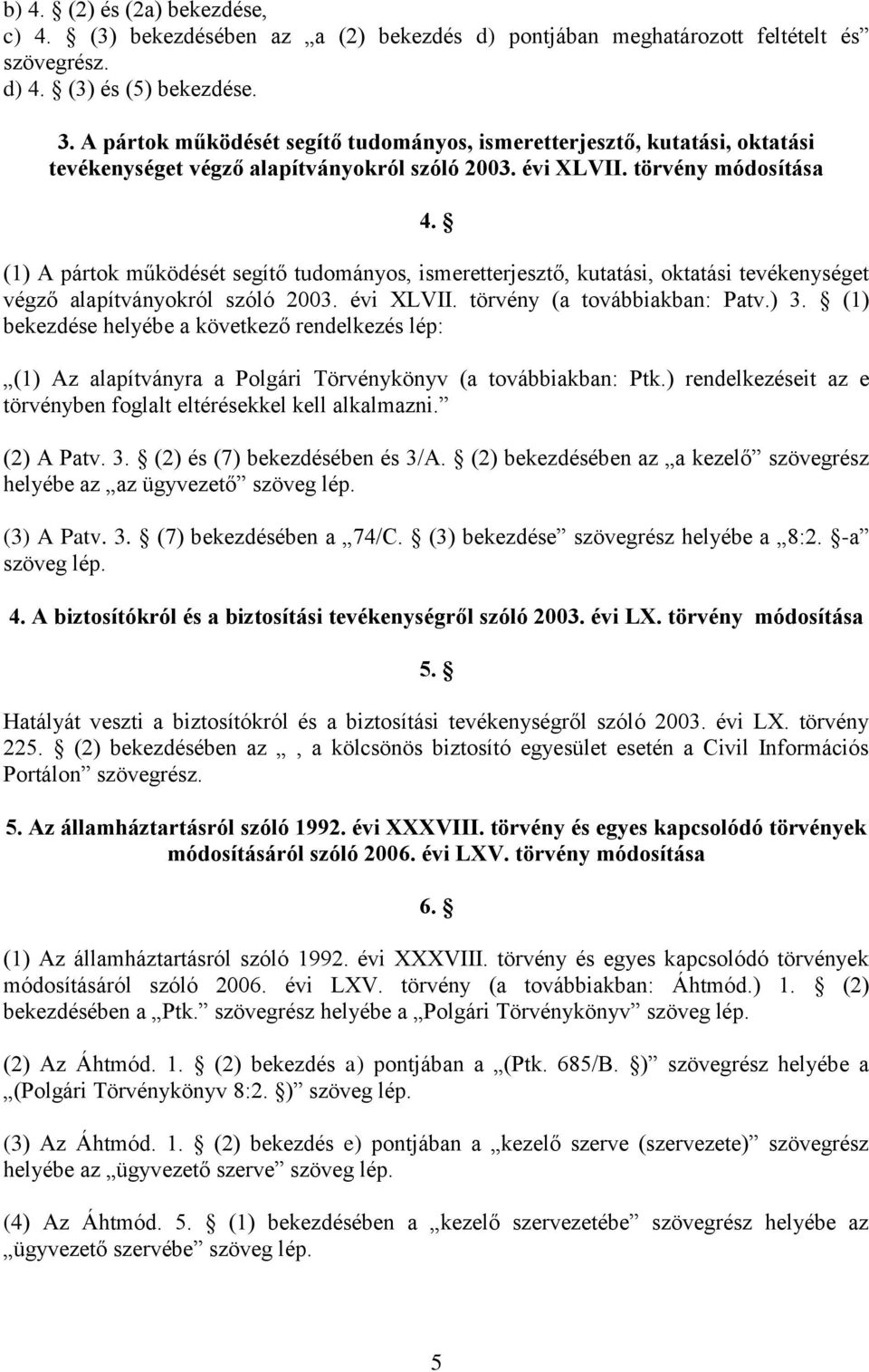 (1) A pártok működését segítő tudományos, ismeretterjesztő, kutatási, oktatási tevékenységet végző alapítványokról szóló 2003. évi XLVII. törvény (a továbbiakban: Patv.) 3.