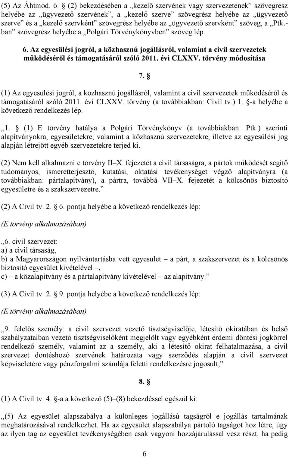 ügyvezető szervként szöveg, a Ptk.- ban szövegrész helyébe a Polgári Törvénykönyvben szöveg lép. 6.