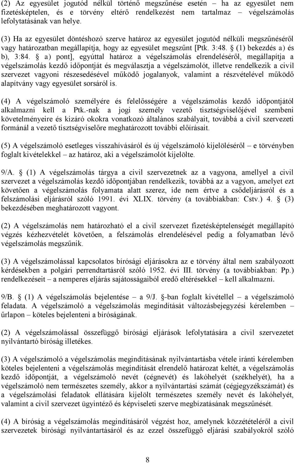 a) pont], egyúttal határoz a végelszámolás elrendeléséről, megállapítja a végelszámolás kezdő időpontját és megválasztja a végelszámolót, illetve rendelkezik a civil szervezet vagyoni részesedésével