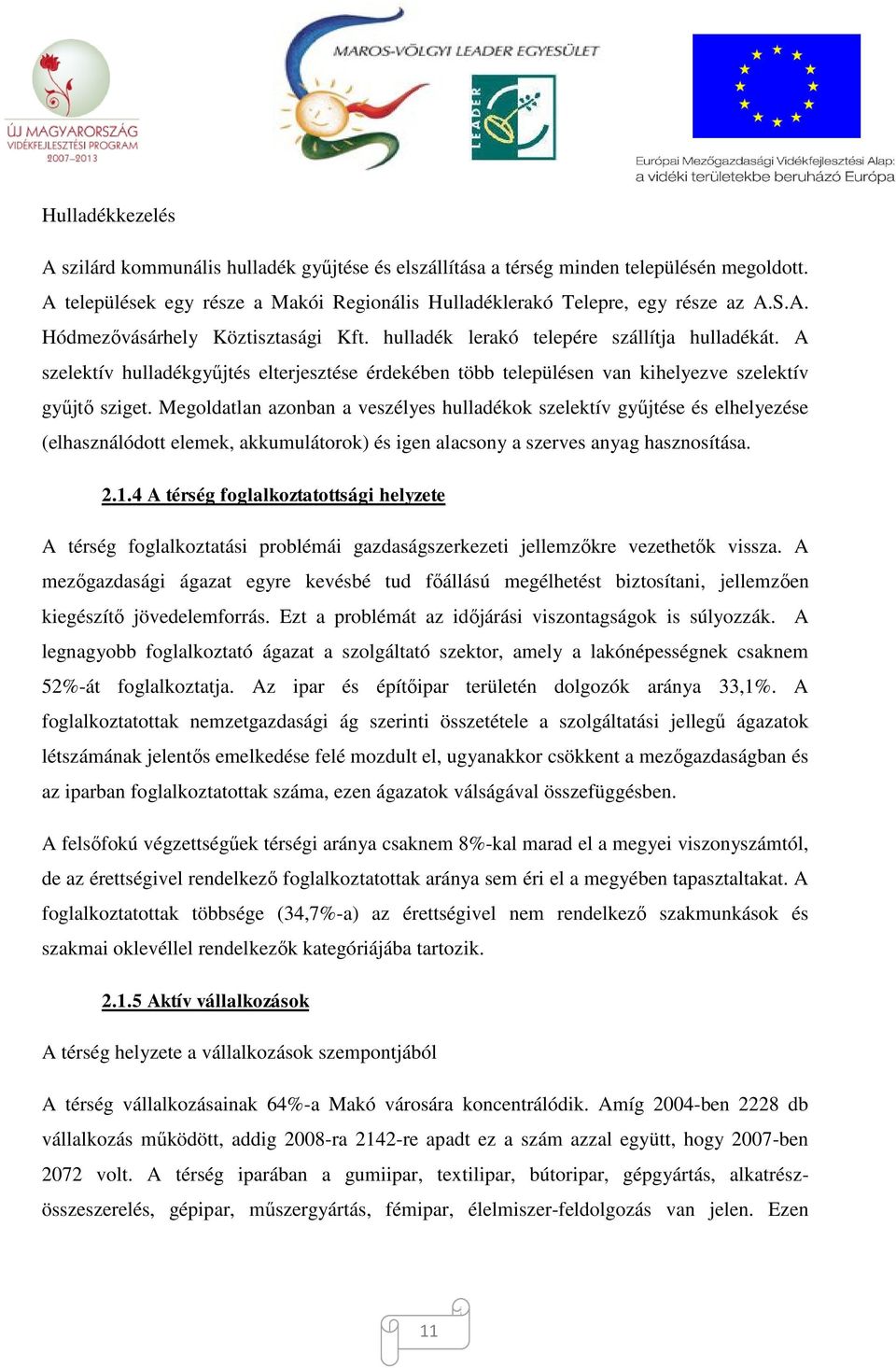 Megoldatlan azonban a veszélyes hulladékok szelektív gyűjtése és elhelyezése (elhasználódott elemek, akkumulátorok) és igen alacsony a szerves anyag hasznosítása. 2.1.