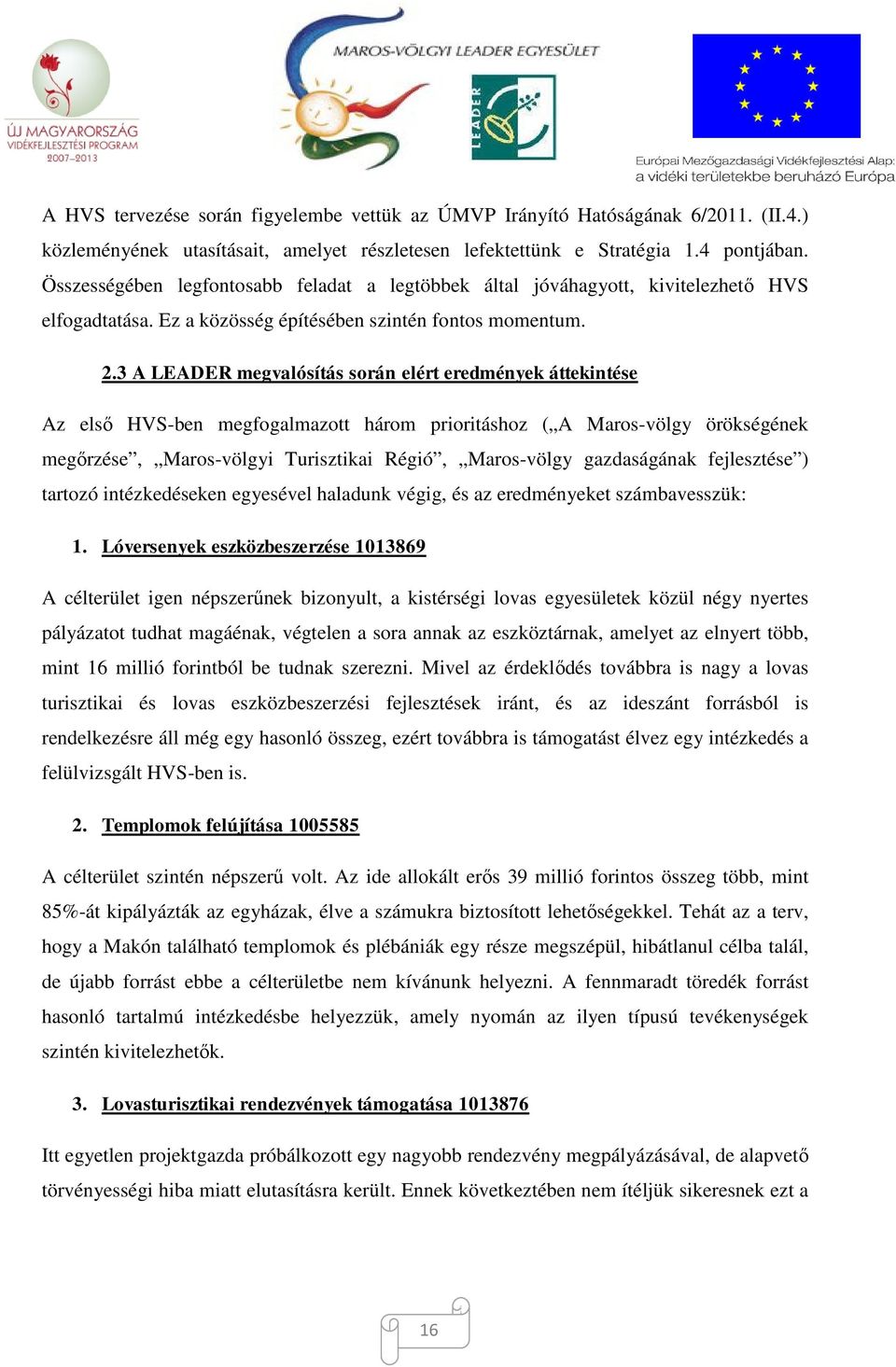 3 A LEADER megvalósítás során elért eredmények áttekintése Az első HVS-ben megfogalmazott három prioritáshoz ( A Maros-völgy örökségének megőrzése, Maros-völgyi Turisztikai Régió, Maros-völgy